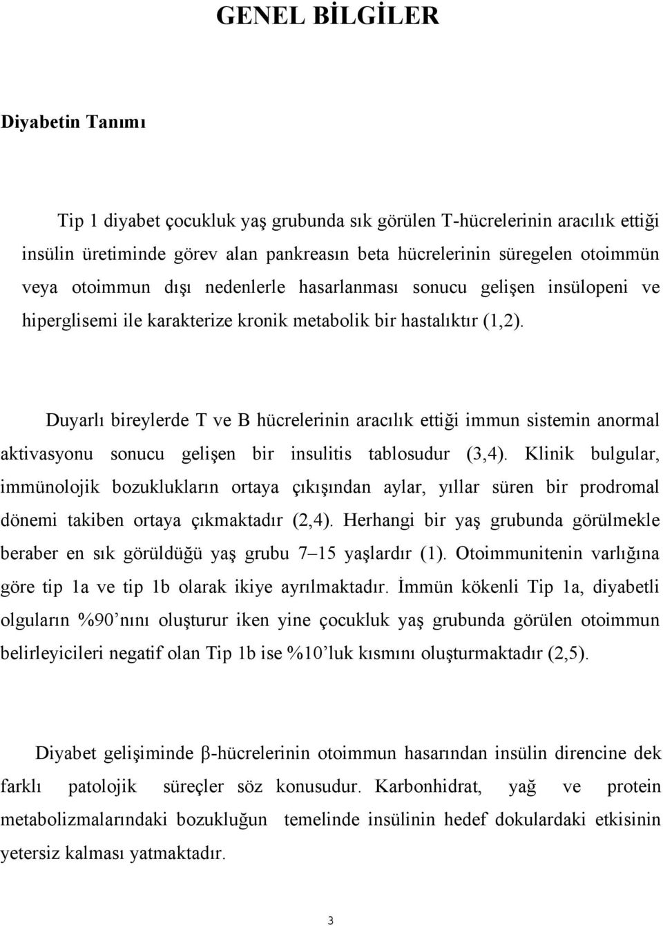 Duyarlı bireylerde T ve B hücrelerinin aracılık ettiği immun sistemin anormal aktivasyonu sonucu gelişen bir insulitis tablosudur (3,4).