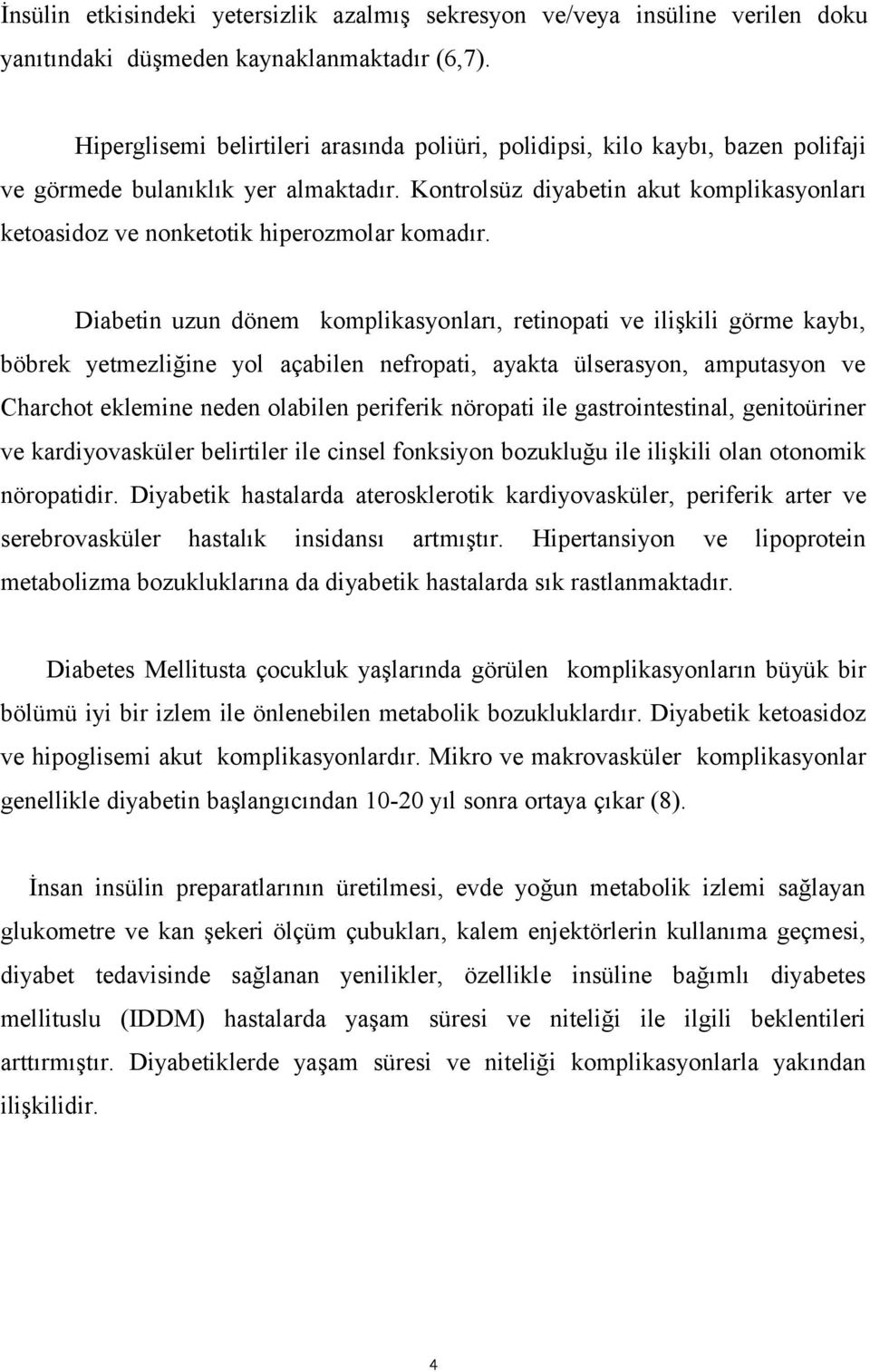 Kontrolsüz diyabetin akut komplikasyonları ketoasidoz ve nonketotik hiperozmolar komadır.