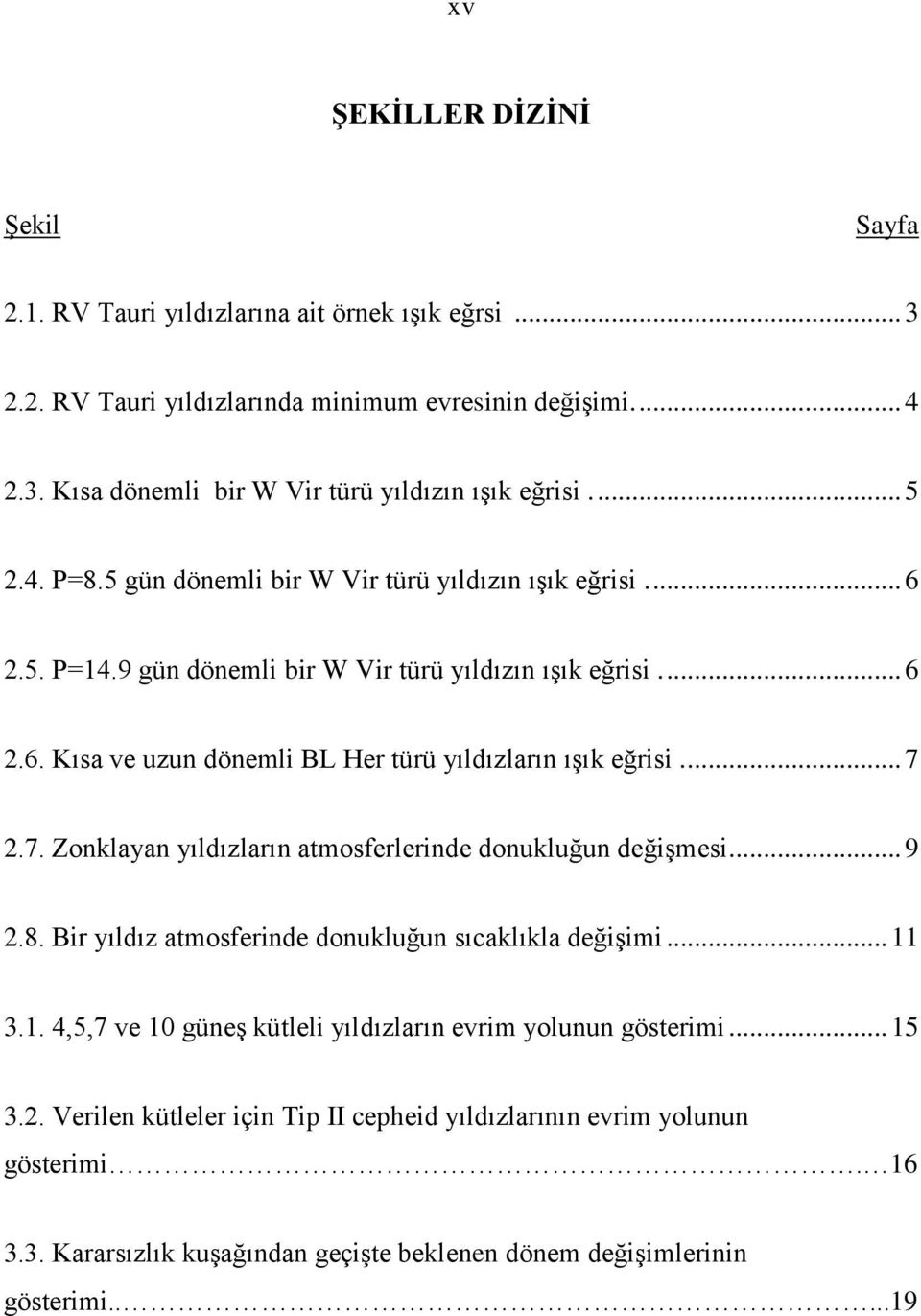 ... 7 2.7. Zonklayan yıldızların atmosferlerinde donukluğun değişmesi... 9 2.8. Bir yıldız atmosferinde donukluğun sıcaklıkla değişimi... 11