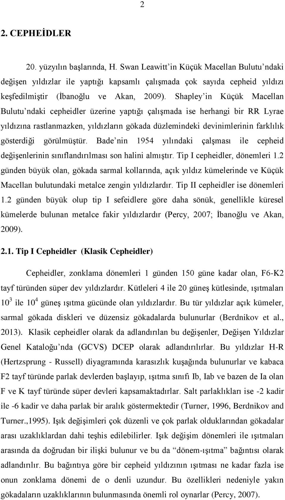 Shapley in Küçük Macellan Bulutu ndaki cepheidler üzerine yaptığı çalışmada ise herhangi bir RR Lyrae yıldızına rastlanmazken, yıldızların gökada düzlemindeki devinimlerinin farklılık gösterdiği