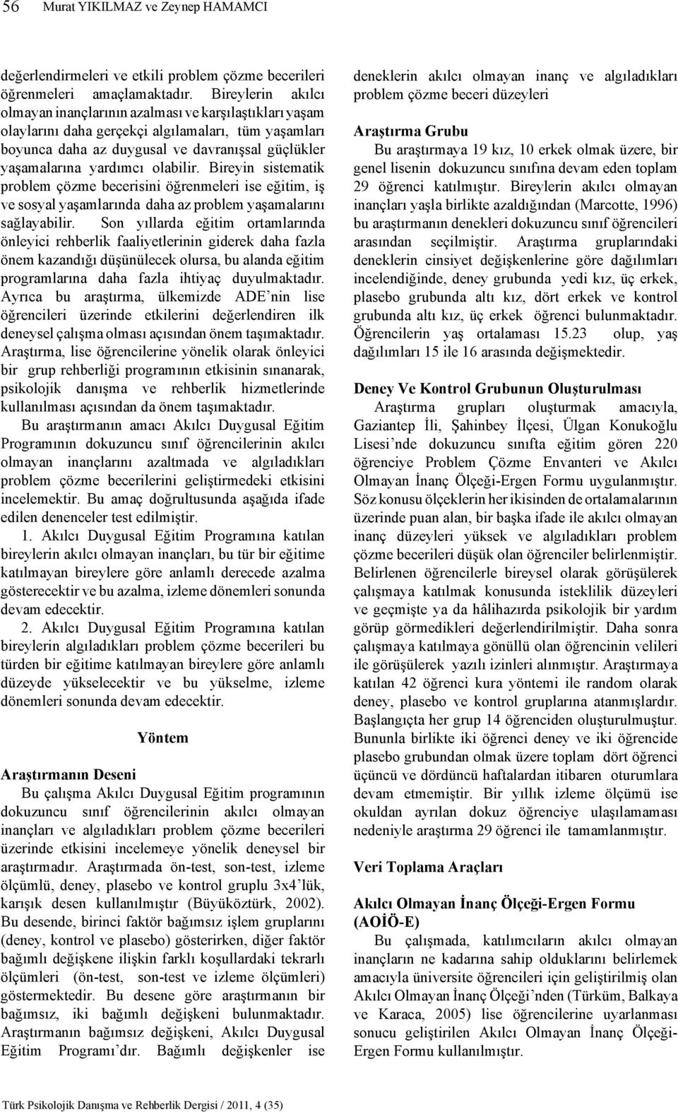 olabilir. Bireyin sistematik problem çözme becerisini öğrenmeleri ise eğitim, iş ve sosyal yaşamlarında daha az problem yaşamalarını sağlayabilir.