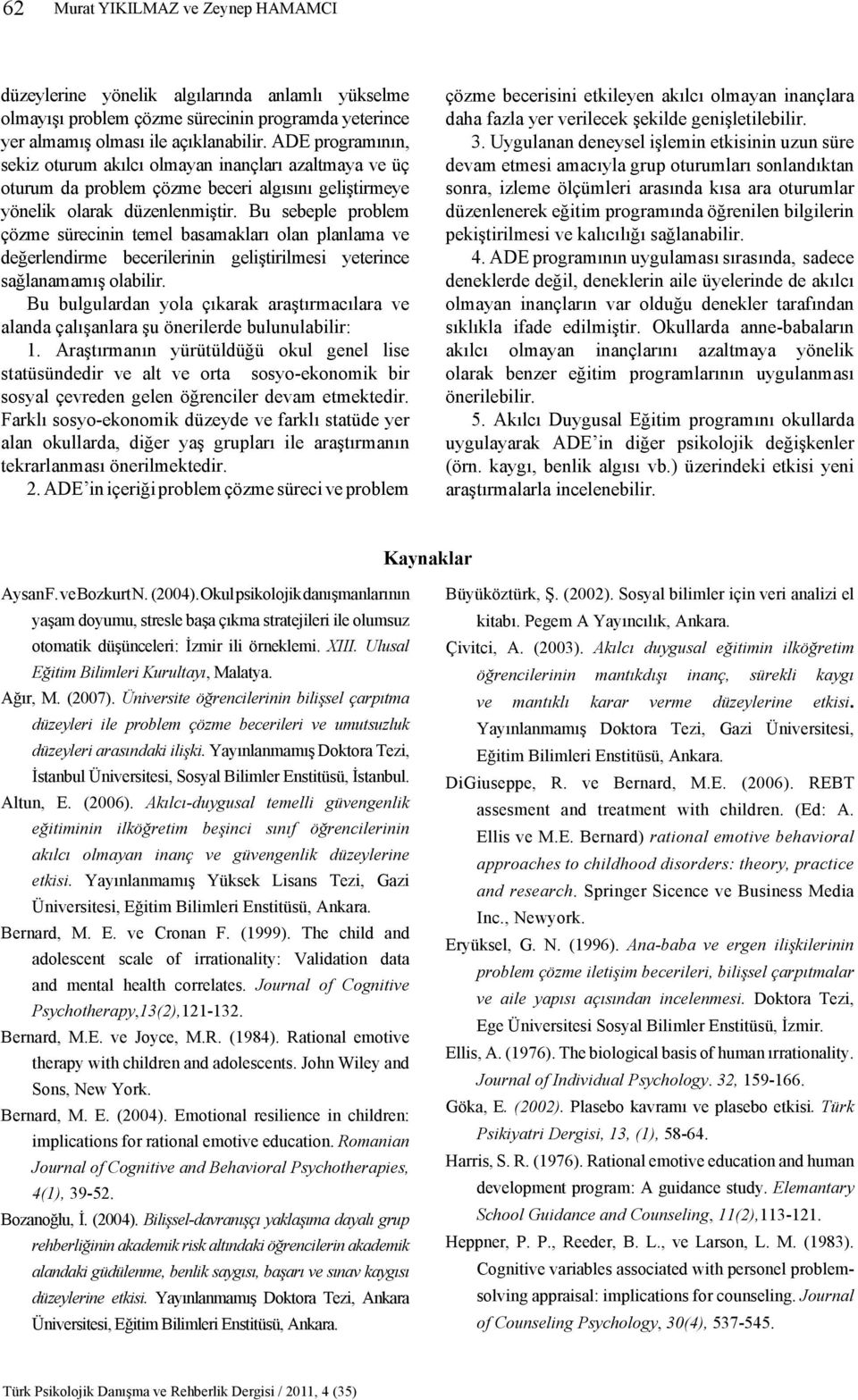 Bu sebeple problem çözme sürecinin temel basamakları olan planlama ve değerlendirme becerilerinin geliştirilmesi yeterince sağlanamamış olabilir.