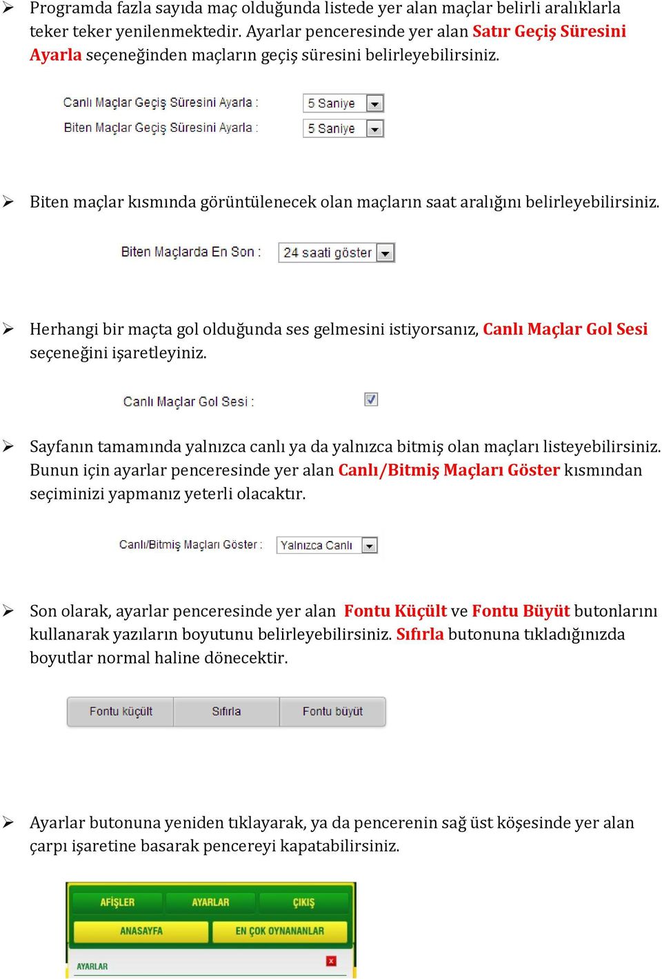 Biten maçlar kısmında görüntülenecek olan maçların saat aralığını belirleyebilirsiniz. Herhangi bir maçta gol olduğunda ses gelmesini istiyorsanız, Canlı Maçlar Gol Sesi seçeneğini işaretleyiniz.