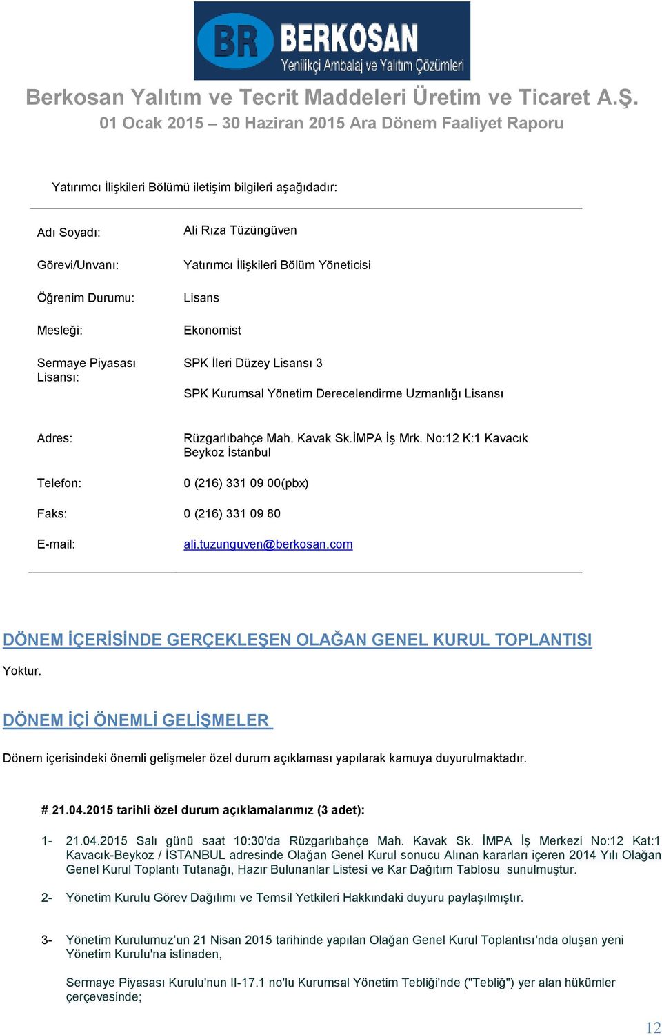 No:12 K:1 Kavacık Beykoz İstanbul 0 (216) 331 09 00(pbx) Faks: 0 (216) 331 09 80 E-mail: ali.tuzunguven@berkosan.com DÖNEM İÇERİSİNDE GERÇEKLEŞEN OLAĞAN GENEL KURUL TOPLANTISI Yoktur.