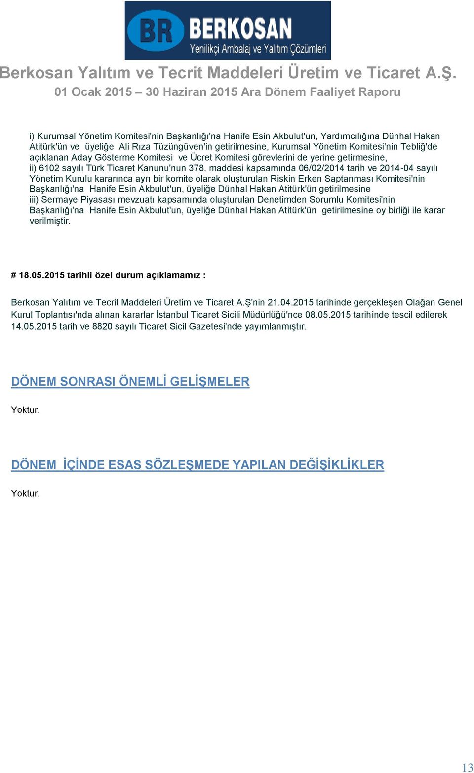 maddesi kapsamında 06/02/2014 tarih ve 2014-04 sayılı Yönetim Kurulu kararınca ayrı bir komite olarak oluşturulan Riskin Erken Saptanması Komitesi'nin Başkanlığı'na Hanife Esin Akbulut'un, üyeliğe