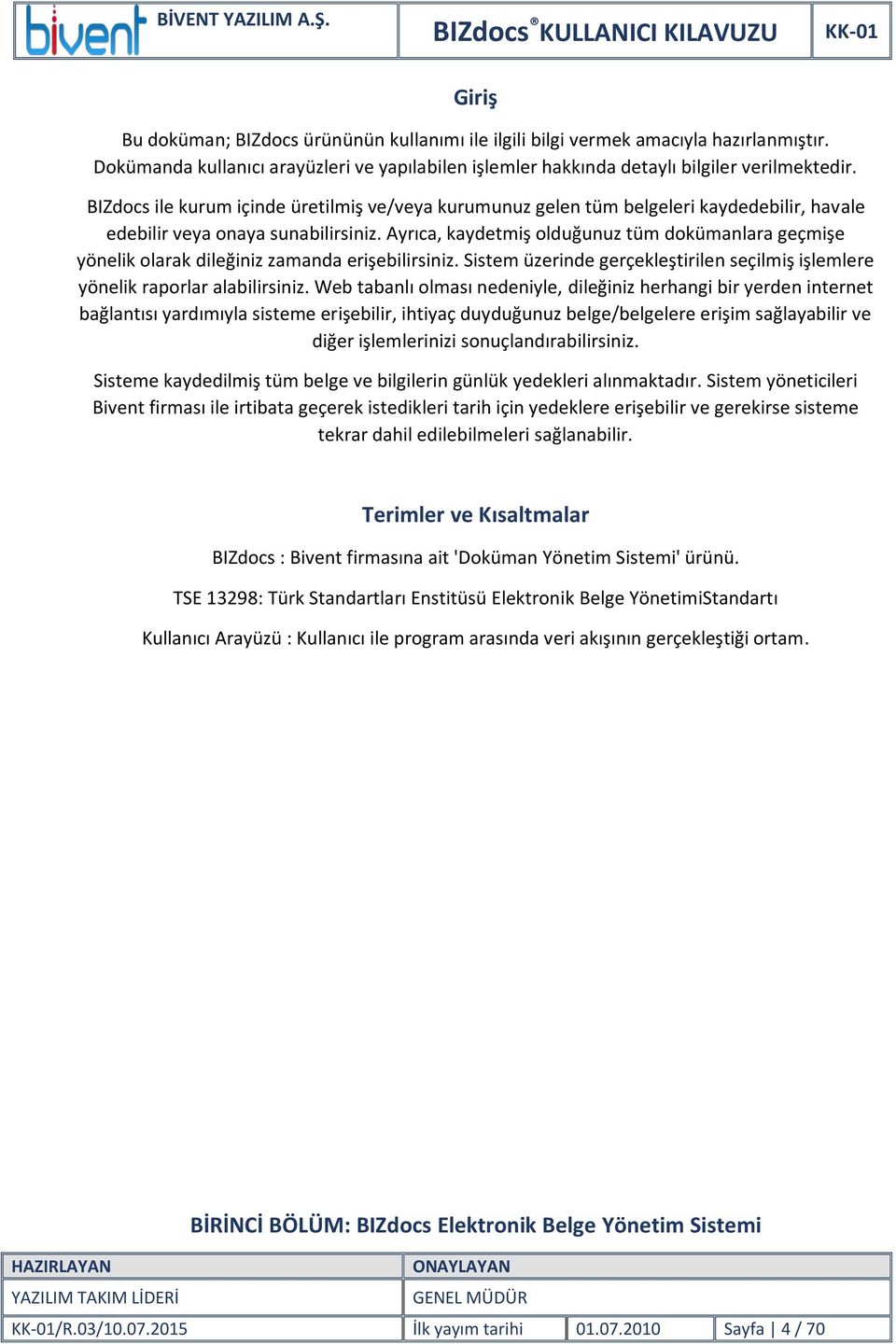 Ayrıca, kaydetmiş olduğunuz tüm dokümanlara geçmişe yönelik olarak dileğiniz zamanda erişebilirsiniz. Sistem üzerinde gerçekleştirilen seçilmiş işlemlere yönelik raporlar alabilirsiniz.