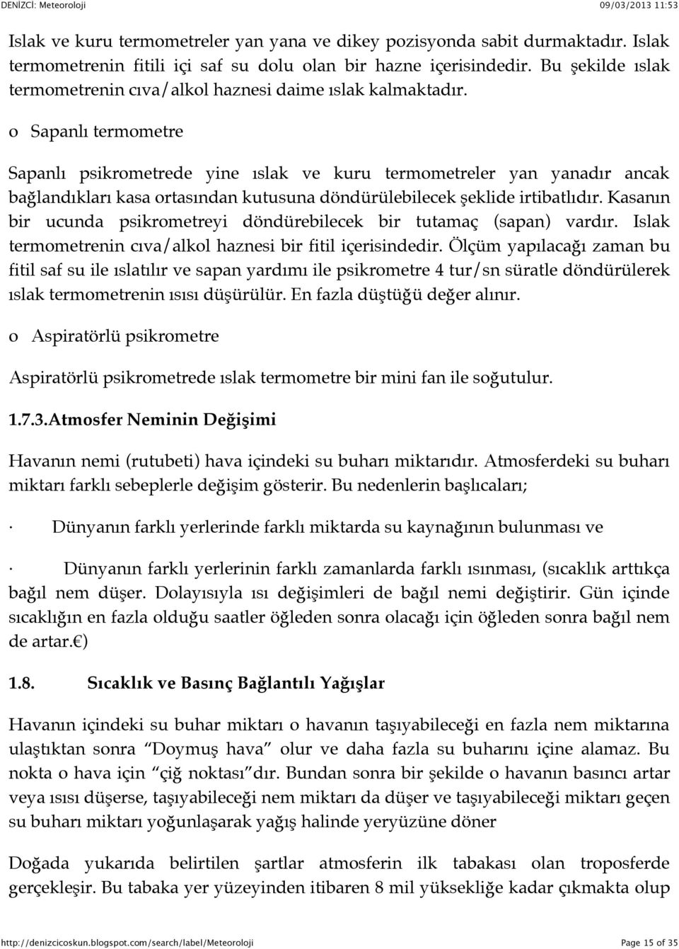 o Sapanlı termometre Sapanlı psikrometrede yine ıslak ve kuru termometreler yan yanadır ancak bağlandıkları kasa ortasından kutusuna döndürülebilecek şeklide irtibatlıdır.