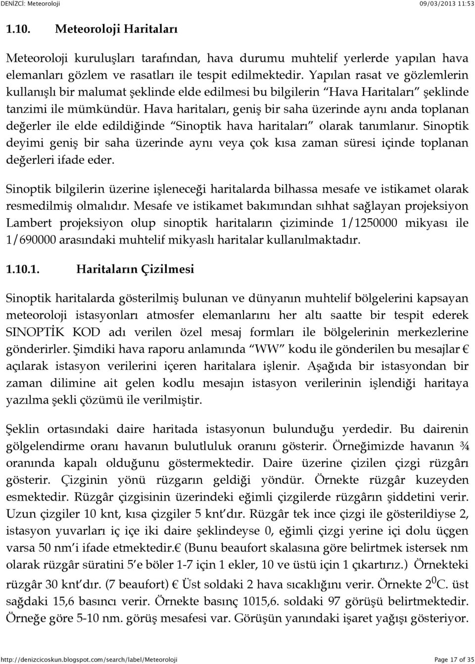 Hava haritaları, geniş bir saha üzerinde aynı anda toplanan değerler ile elde edildiğinde Sinoptik hava haritaları olarak tanımlanır.