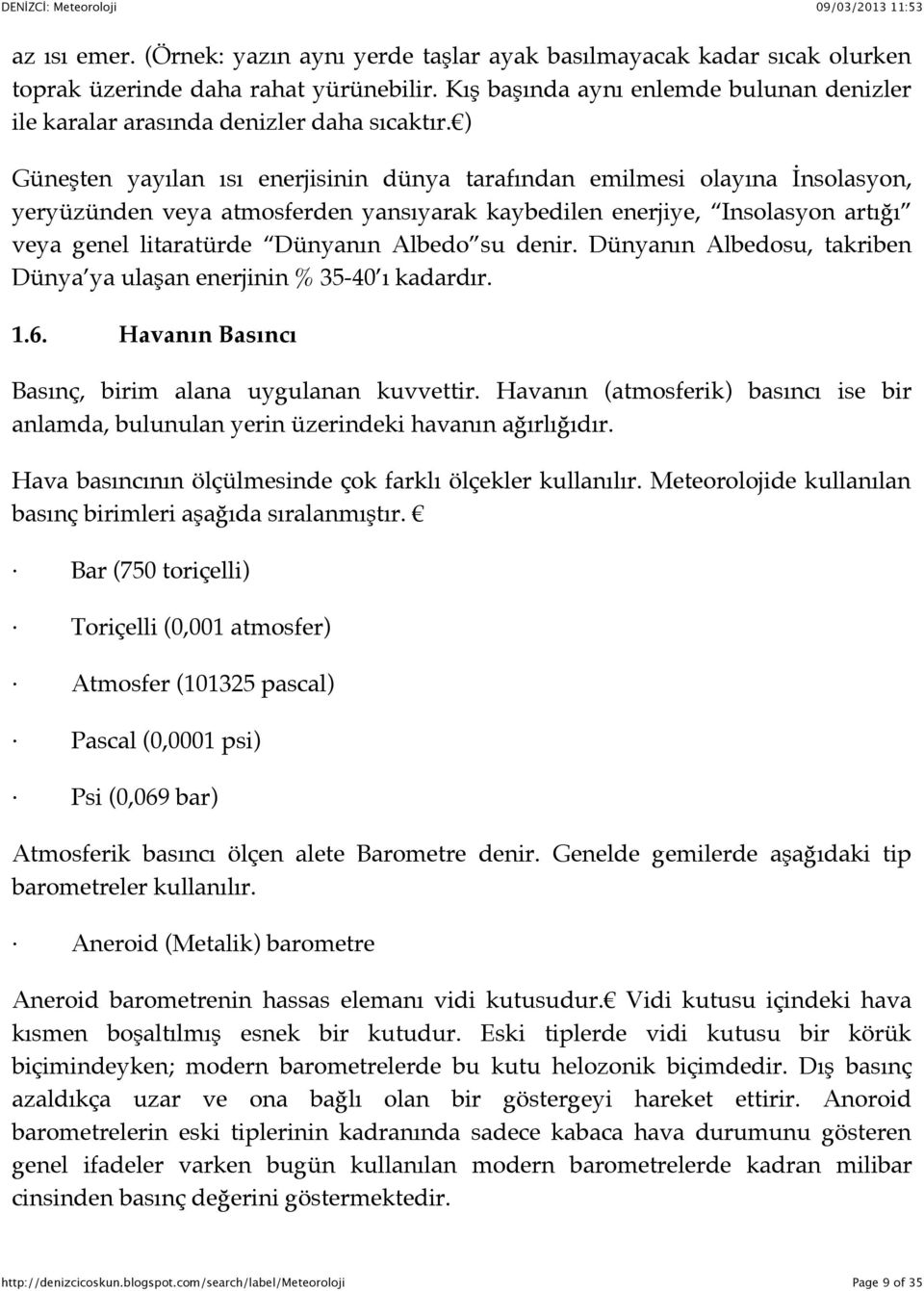 ) Güneşten yayılan ısı enerjisinin dünya tarafından emilmesi olayına $nsolasyon, yeryüzünden veya atmosferden yansıyarak kaybedilen enerjiye, Insolasyon artığı veya genel litaratürde Dünyanın Albedo