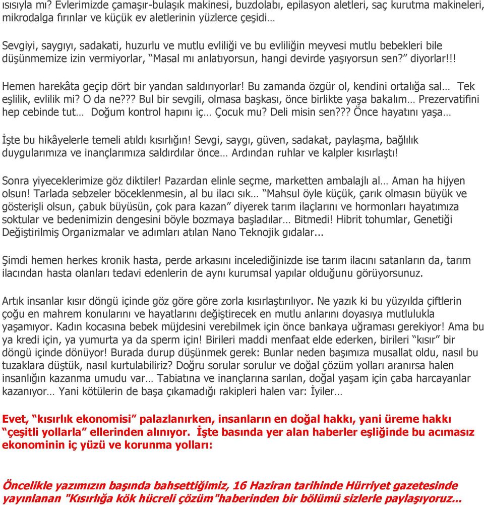 evliliği ve bu evliliğin meyvesi mutlu bebekleri bile düşünmemize izin vermiyorlar, Masal mı anlatıyorsun, hangi devirde yaşıyorsun sen? diyorlar!!! Hemen harekâta geçip dört bir yandan saldırıyorlar!