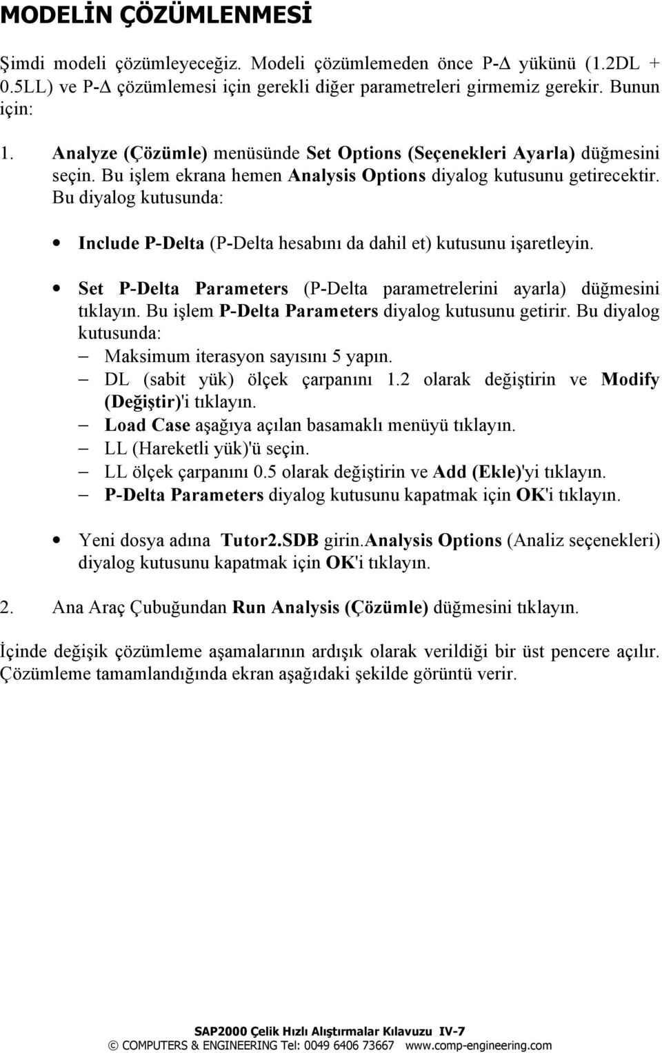 Bu diyalog kutusunda: Include P-Delta (P-Delta hesabõnõ da dahil et) kutusunu işaretleyin. Set P-Delta Parameters (P-Delta parametrelerini ayarla) düğmesini tõklayõn.