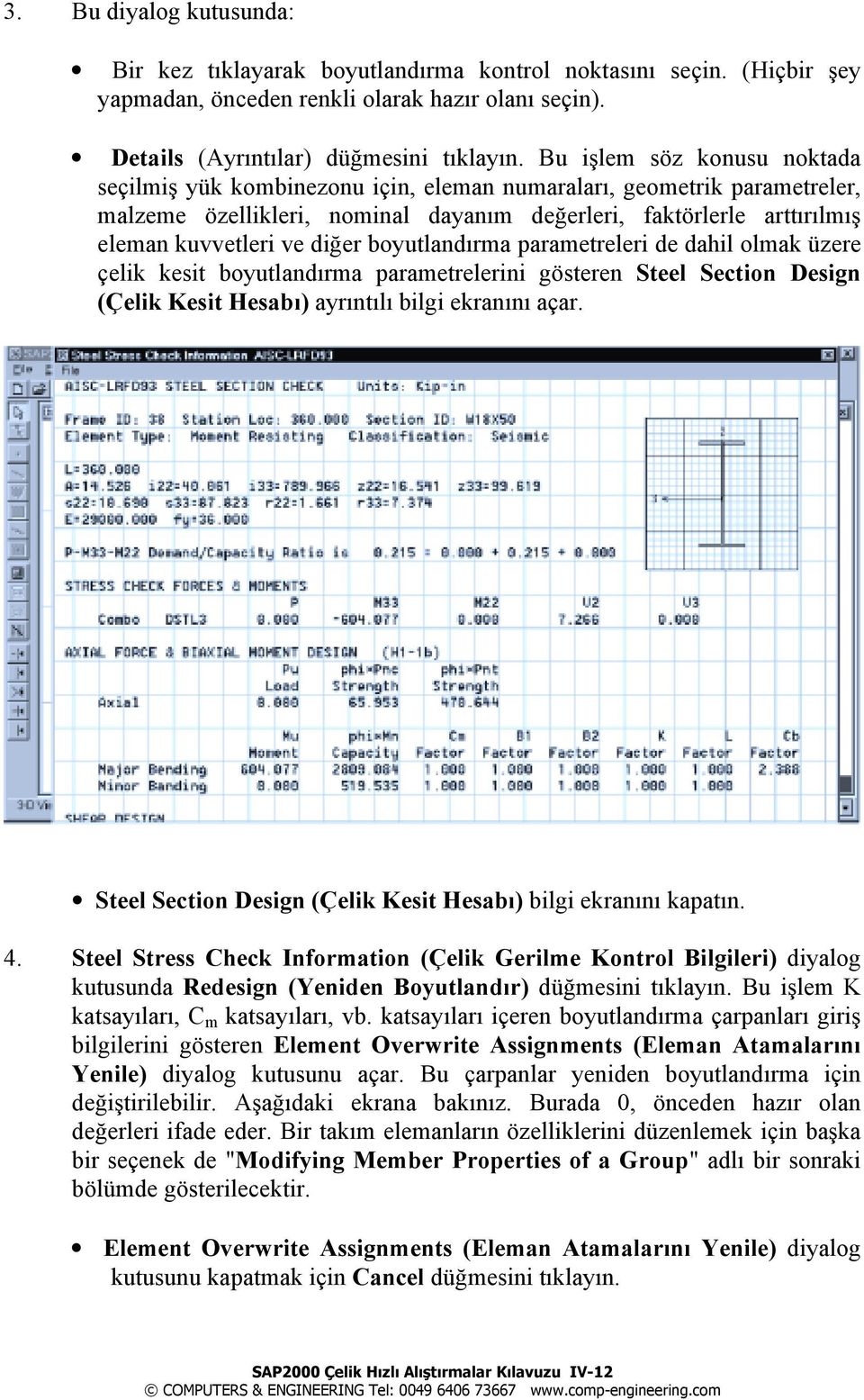 diğer boyutlandõrma parametreleri de dahil olmak üzere çelik kesit boyutlandõrma parametrelerini gösteren Steel Section Design (Çelik Kesit Hesabõ) ayrõntõlõ bilgi ekranõnõ açar.