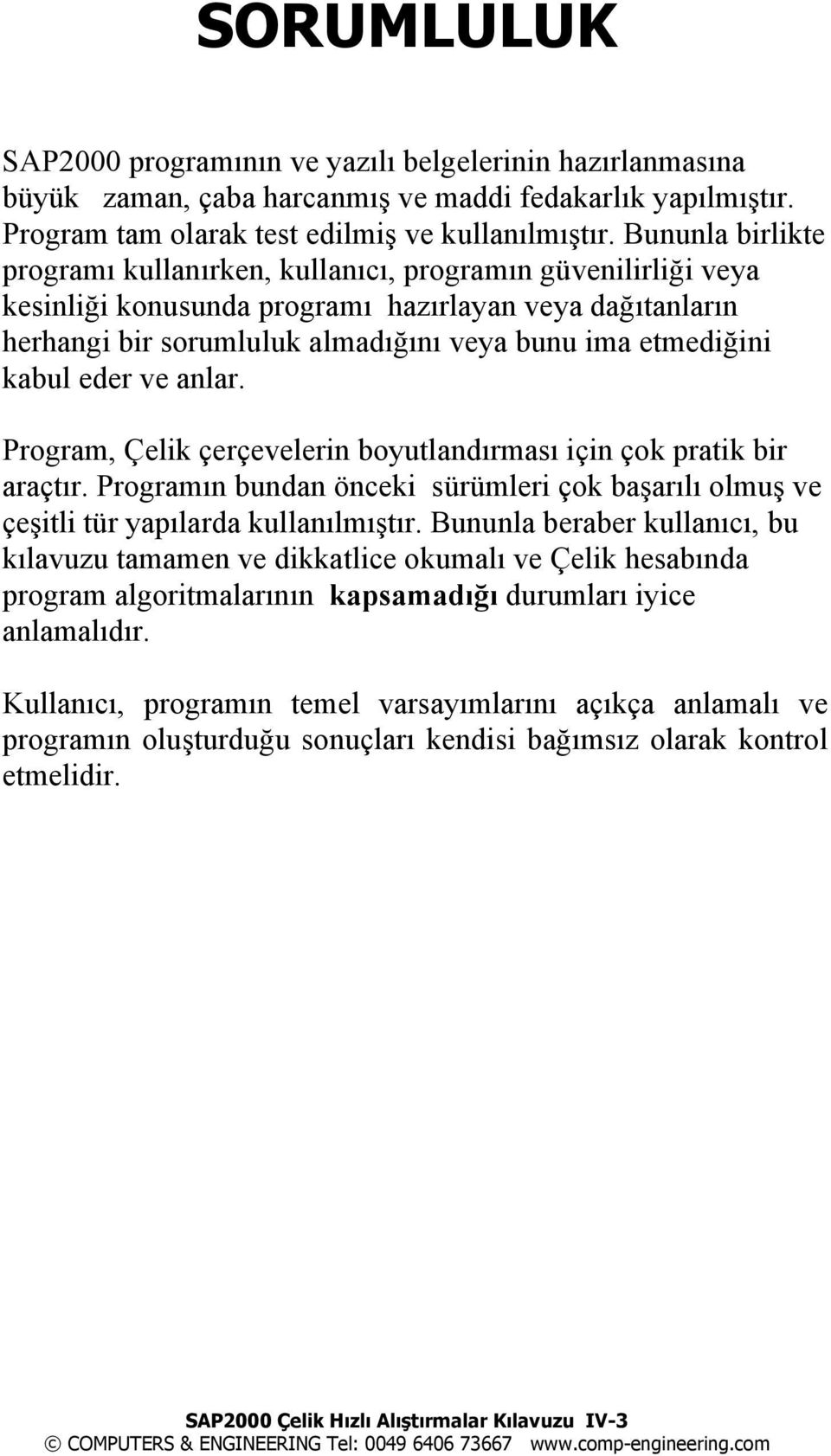 kabul eder ve anlar. Program, Çelik çerçevelerin boyutlandõrmasõ için çok pratik bir araçtõr. Programõn bundan önceki sürümleri çok başarõlõ olmuş ve çeşitli tür yapõlarda kullanõlmõştõr.