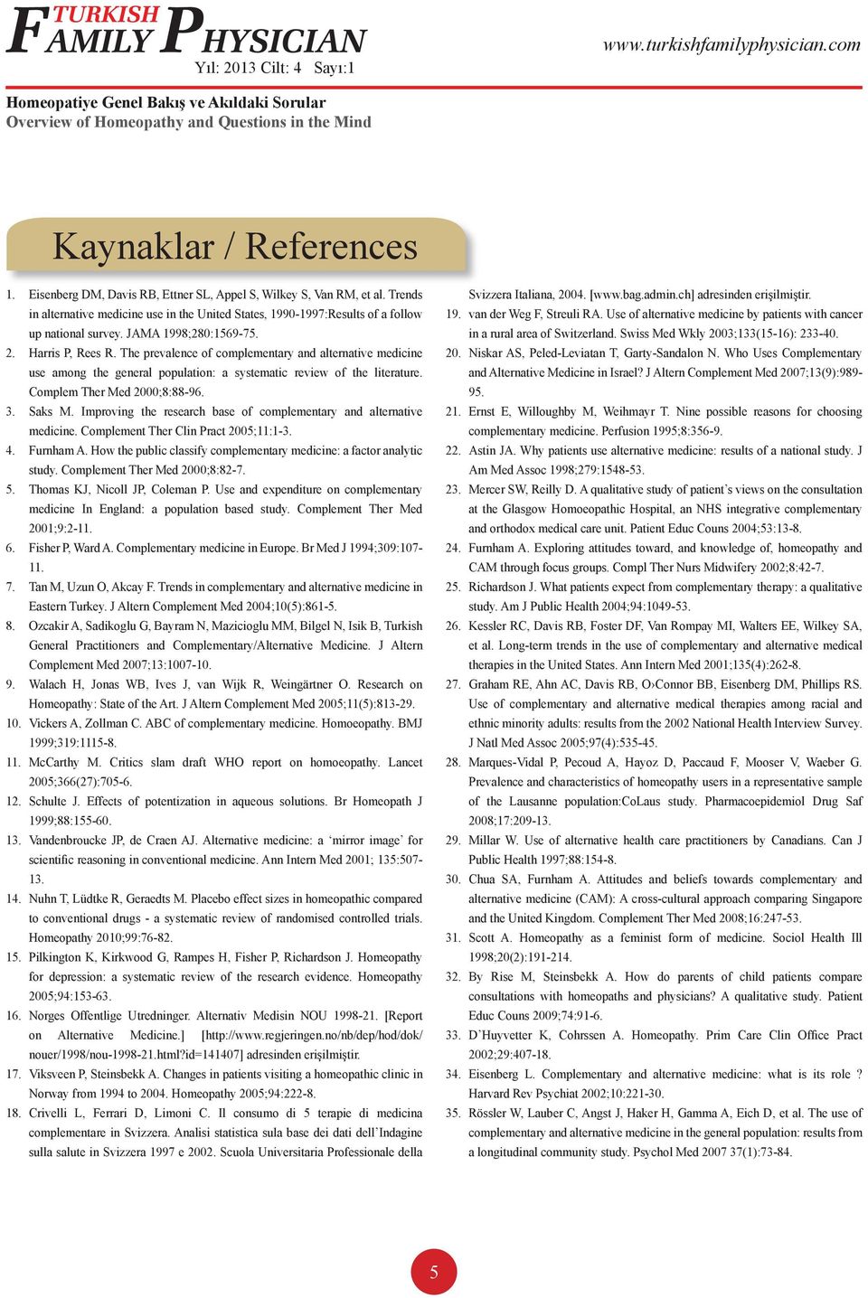 The prevalence of complementary and alternative medicine use among the general population: a systematic review of the literature. Complem Ther Med 2000;8:88-96. 3. Saks M.