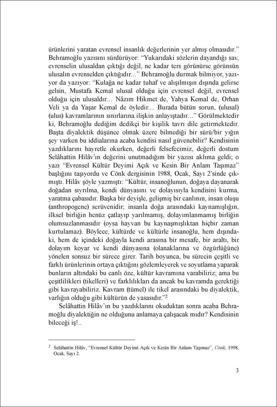 yazıyor da yazıyor: Kulağa ne kadar tuhaf ve alışılmışın dışında gelirse gelsin, Mustafa Kemal ulusal olduğu için evrensel değil, evrensel olduğu için ulusaldır Nâzım Hikmet de, Yahya Kemal de, Orhan