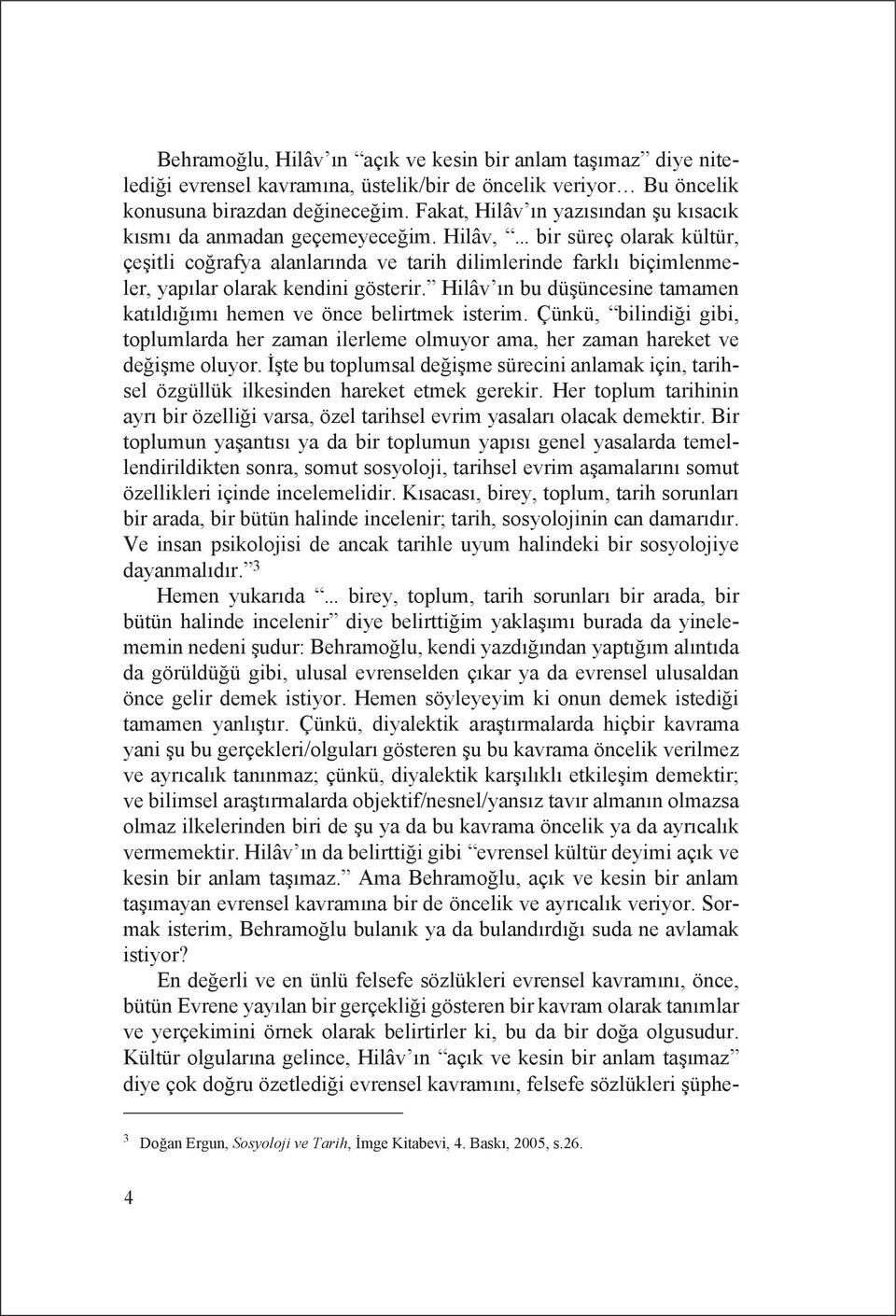 .. bir süreç olarak kültür, çeşitli coğrafya alanlarında ve tarih dilimlerinde farklı biçimlenmeler, yapılar olarak kendini gösterir.