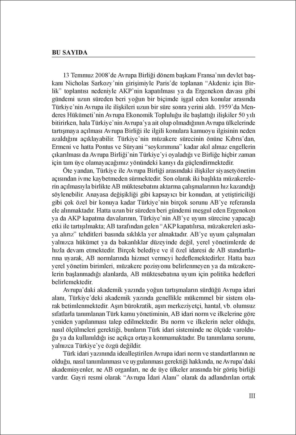 1959 da Menderes Hükümeti nin Avrupa Ekonomik Topluluğu ile başlattığı ilişkiler 50 yılı bitirirken, hala Türkiye nin Avrupa ya ait olup olmadığının Avrupa ülkelerinde tartışmaya açılması Avrupa