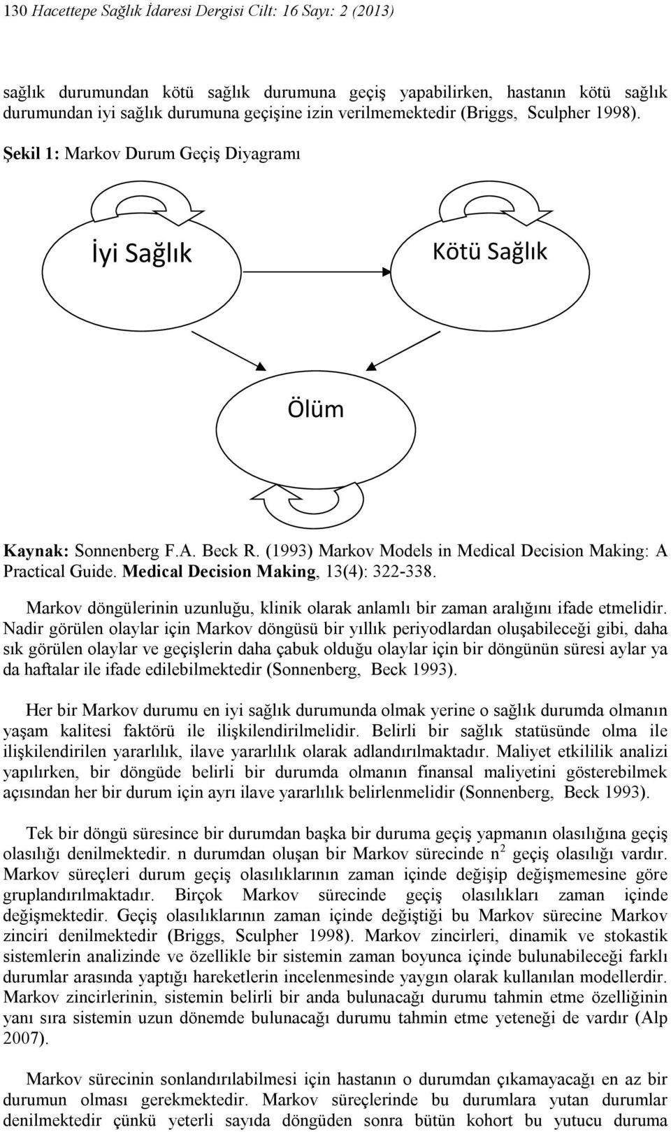 (1993) Markov Models in Medical Decision Making: A Practical Guide. Medical Decision Making, 13(4): 322-338. Markov döngülerinin uzunluğu, klinik olarak anlamlı bir zaman aralığını ifade etmelidir.