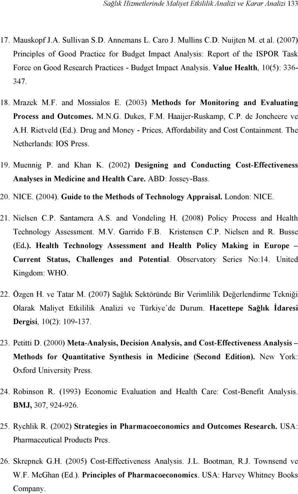 (2003) Methods for Monitoring and Evaluating Process and Outcomes. M.N.G. Dukes, F.M. Haaijer-Ruskamp, C.P. de Joncheere ve A.H. Rietveld (Ed.). Drug and Money - Prices, Affordability and Cost Containment.
