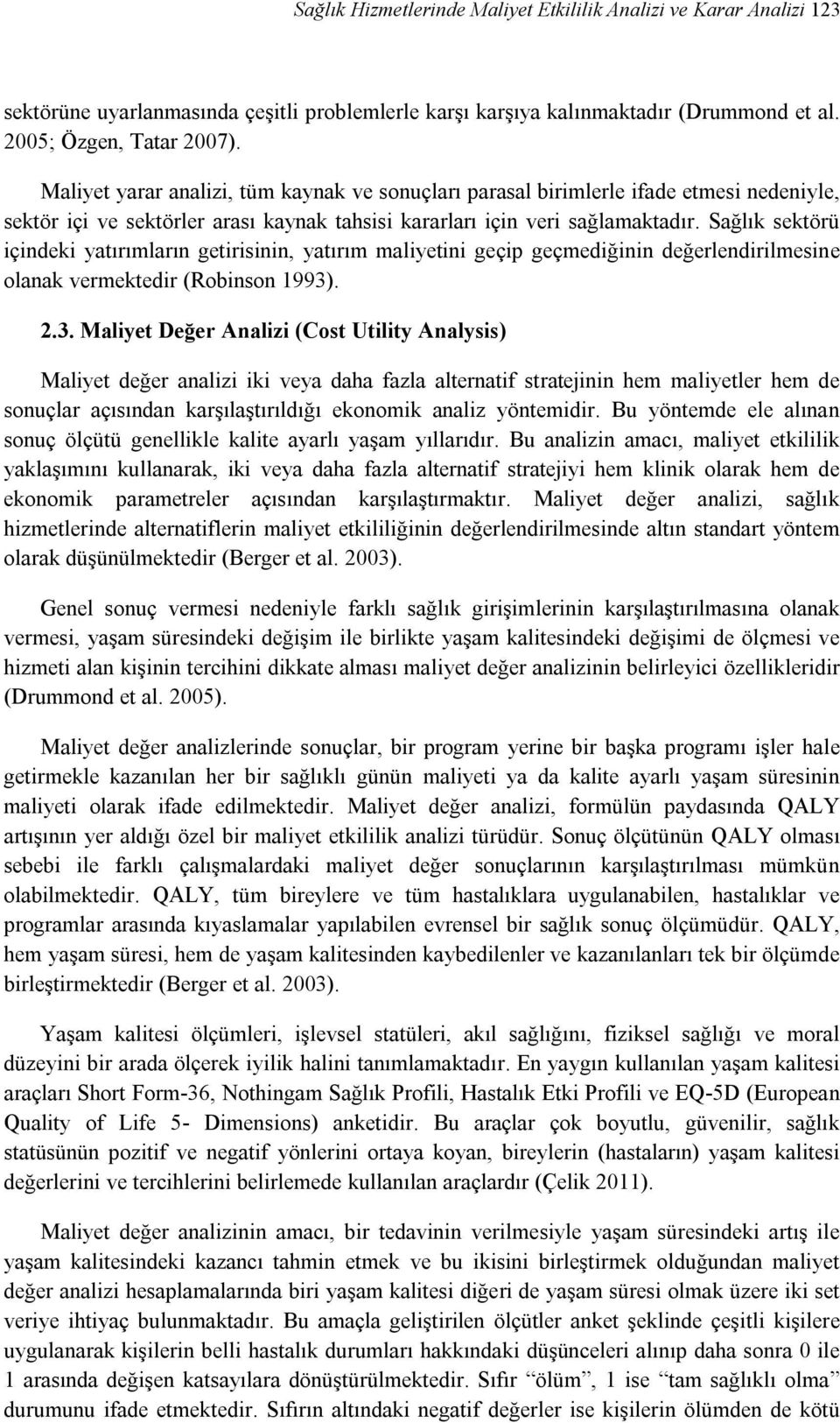 Sağlık sektörü içindeki yatırımların getirisinin, yatırım maliyetini geçip geçmediğinin değerlendirilmesine olanak vermektedir (Robinson 1993)