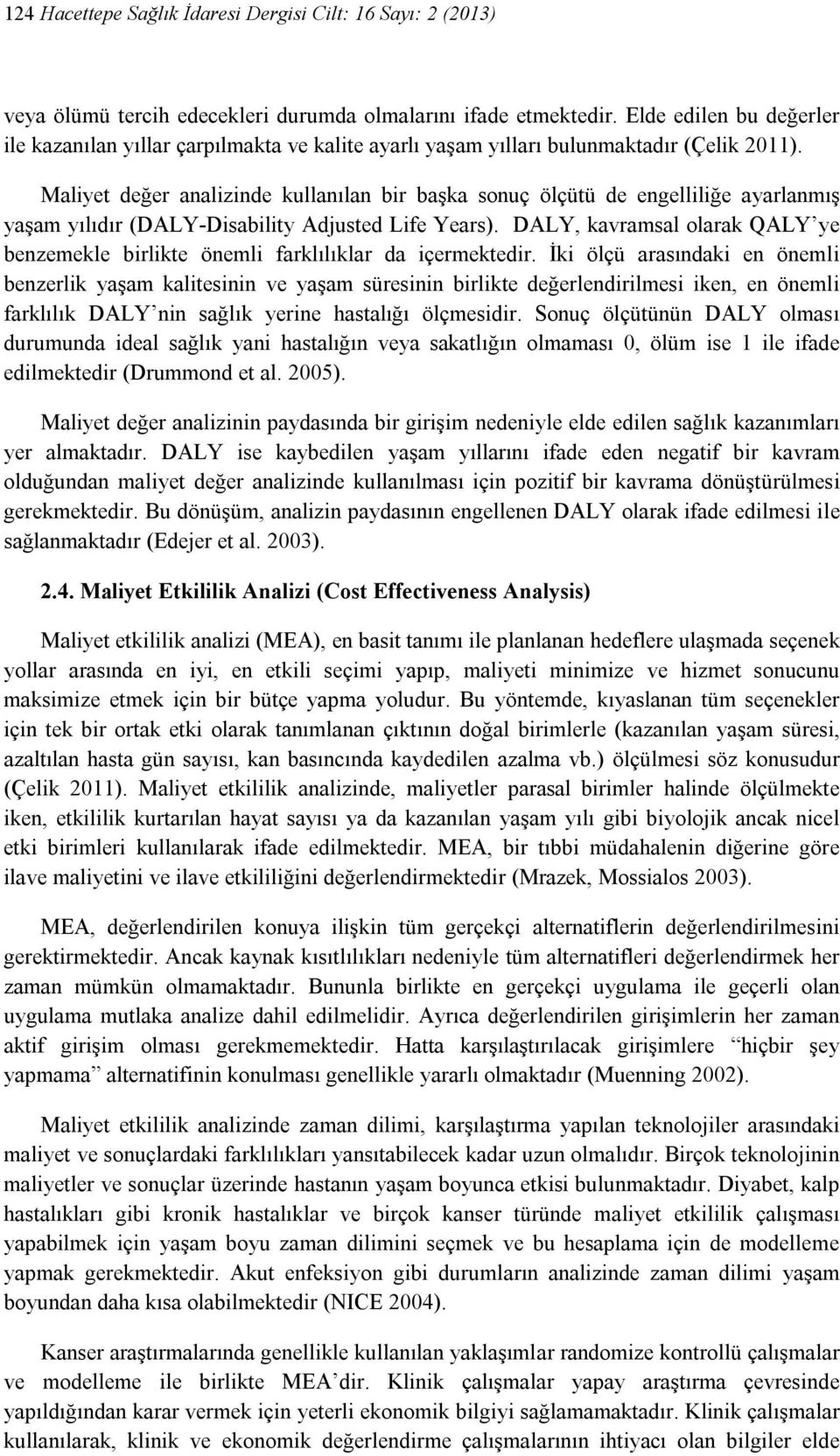 Maliyet değer analizinde kullanılan bir başka sonuç ölçütü de engelliliğe ayarlanmış yaşam yılıdır (DALY-Disability Adjusted Life Years).