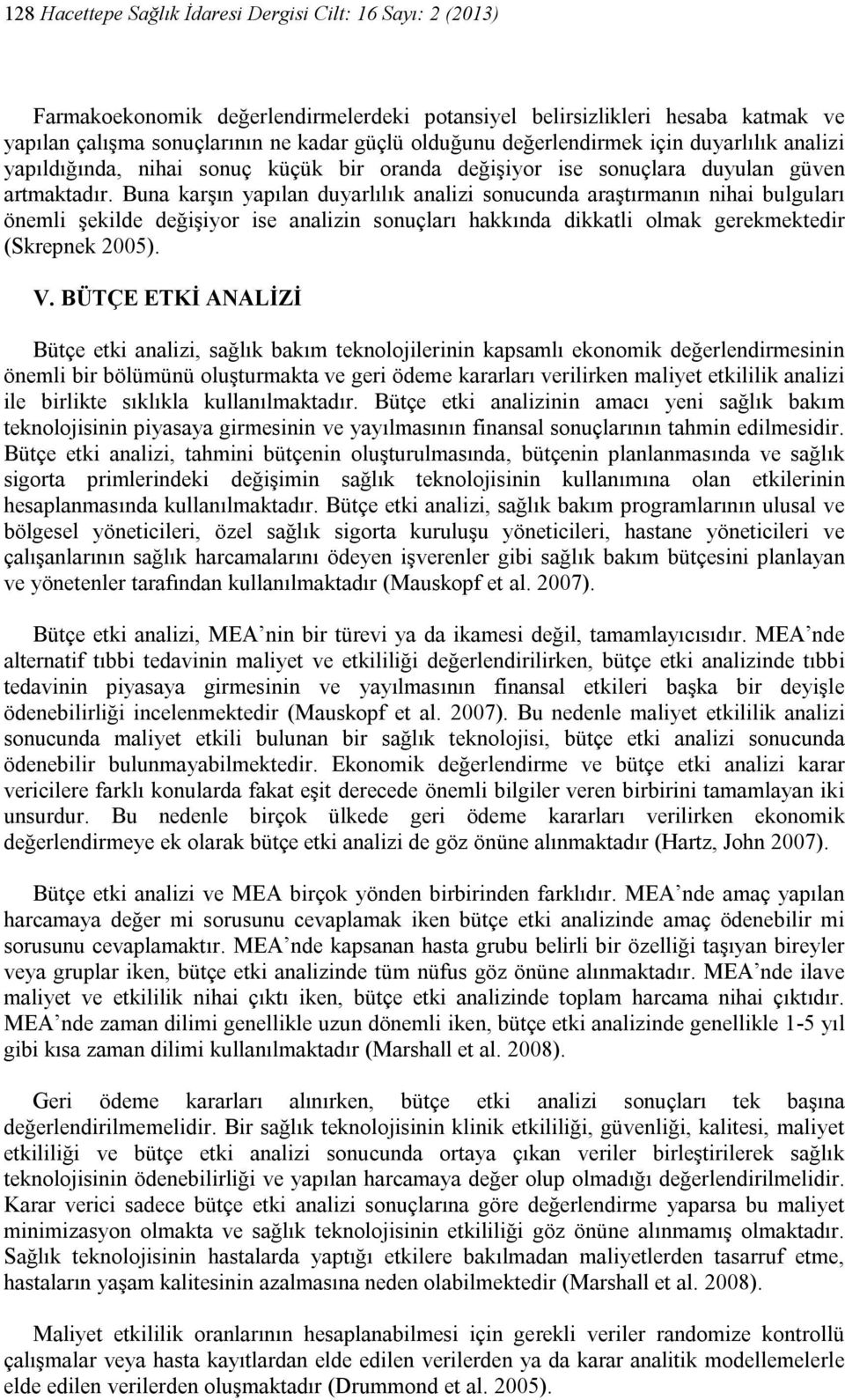 Buna karşın yapılan duyarlılık analizi sonucunda araştırmanın nihai bulguları önemli şekilde değişiyor ise analizin sonuçları hakkında dikkatli olmak gerekmektedir (Skrepnek 2005). V.