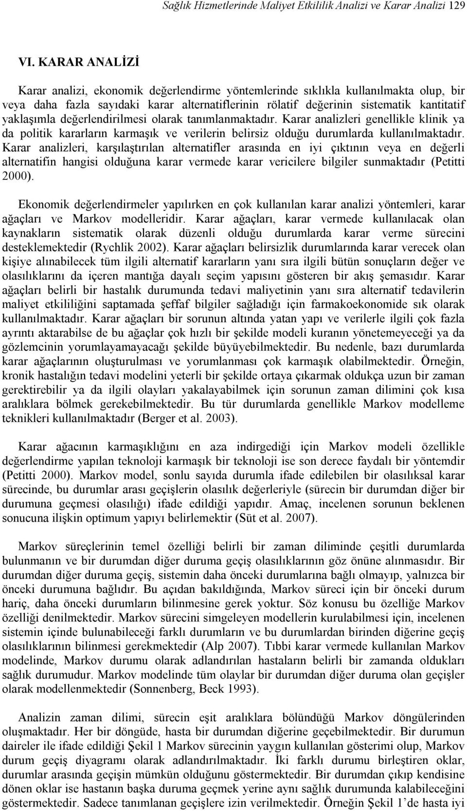 değerlendirilmesi olarak tanımlanmaktadır. Karar analizleri genellikle klinik ya da politik kararların karmaşık ve verilerin belirsiz olduğu durumlarda kullanılmaktadır.