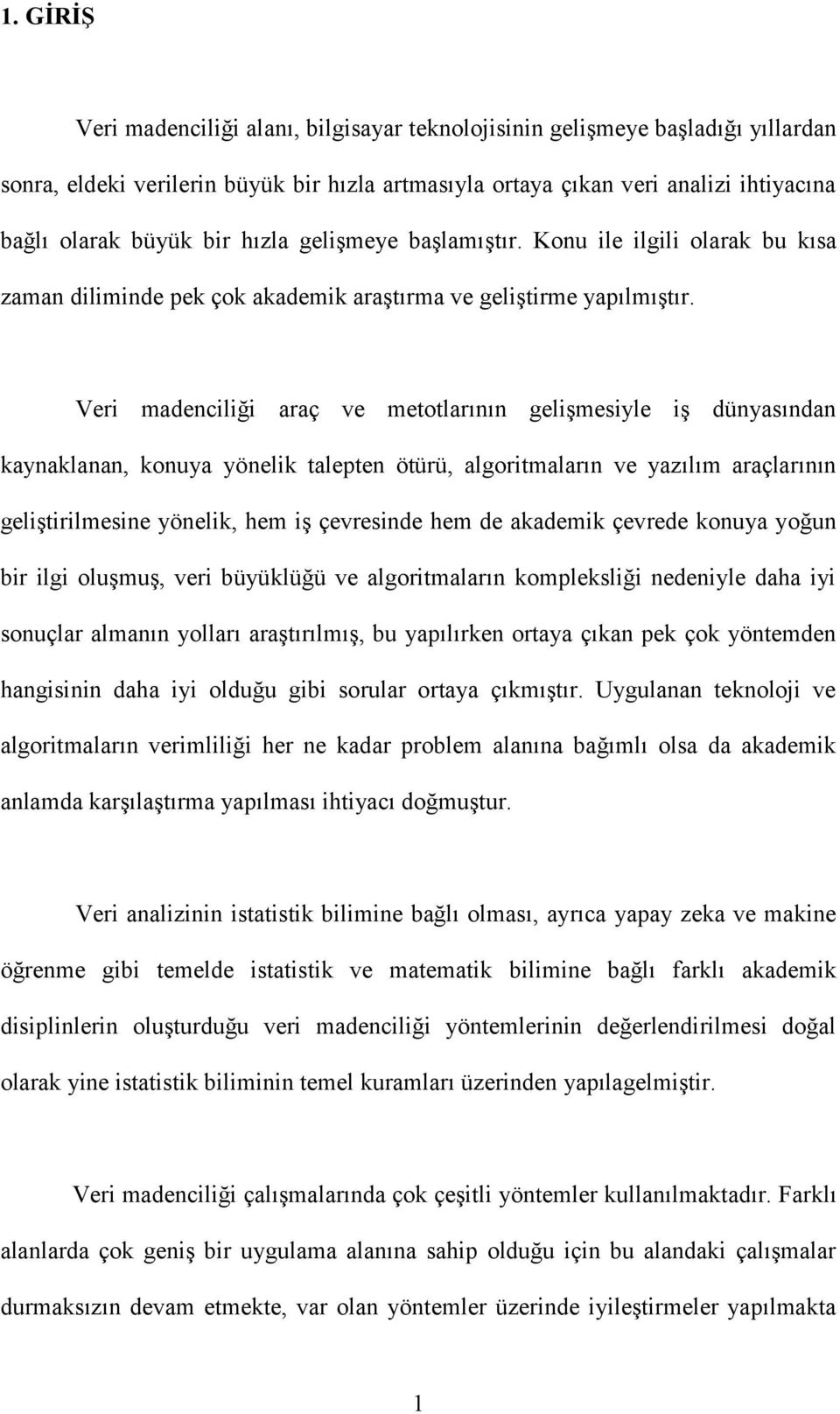 Veri madenciliği araç ve metotlarının geliģmesiyle iģ dünyasından kaynaklanan, konuya yönelik talepten ötürü, algoritmaların ve yazılım araçlarının geliģtirilmesine yönelik, hem iģ çevresinde hem de