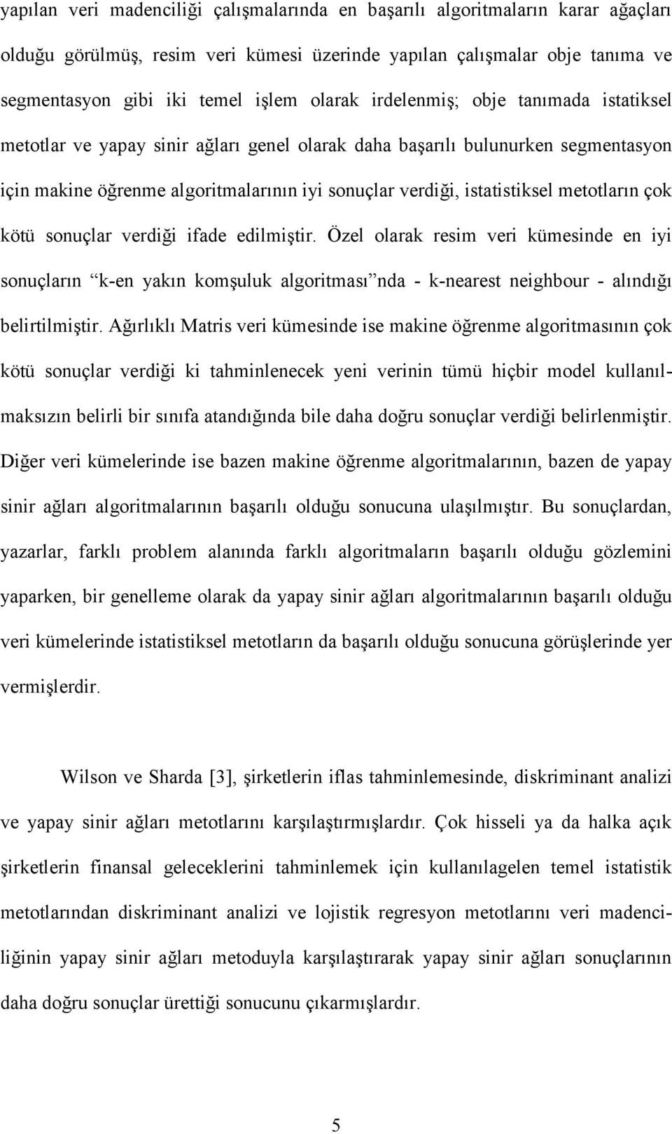 metotların çok kötü sonuçlar verdiği ifade edilmiģtir. Özel olarak resim veri kümesinde en iyi sonuçların k-en yakın komģuluk algoritması nda - k-nearest neighbour - alındığı belirtilmiģtir.