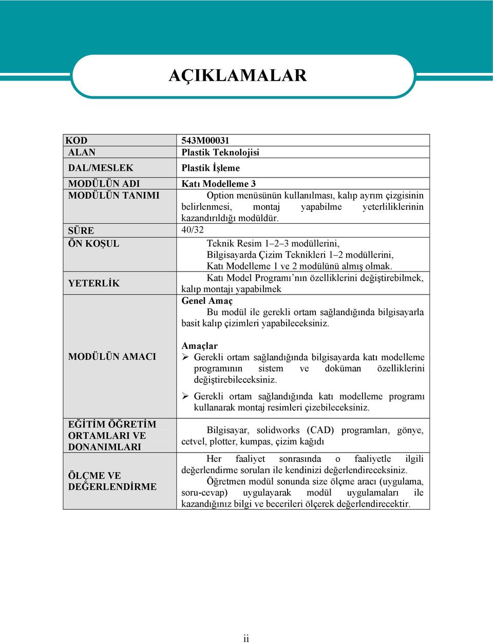 Teknik Resim 1 2 3 modüllerini, Bilgisayarda Çizim Teknikleri 1 2 modüllerini, Katı Modelleme 1 ve 2 modülünü almış olmak.