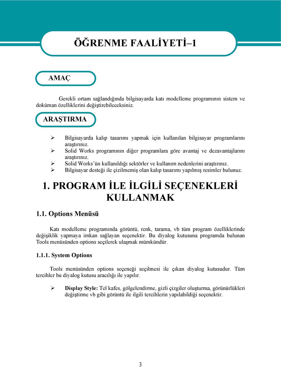 Solid Works ün kullanıldığı sektörler ve kullanım nedenlerini araştırınız. Bilgisayar desteği ile çizilmemiş olan kalıp tasarımı yapılmış resimler bulunuz. 1.