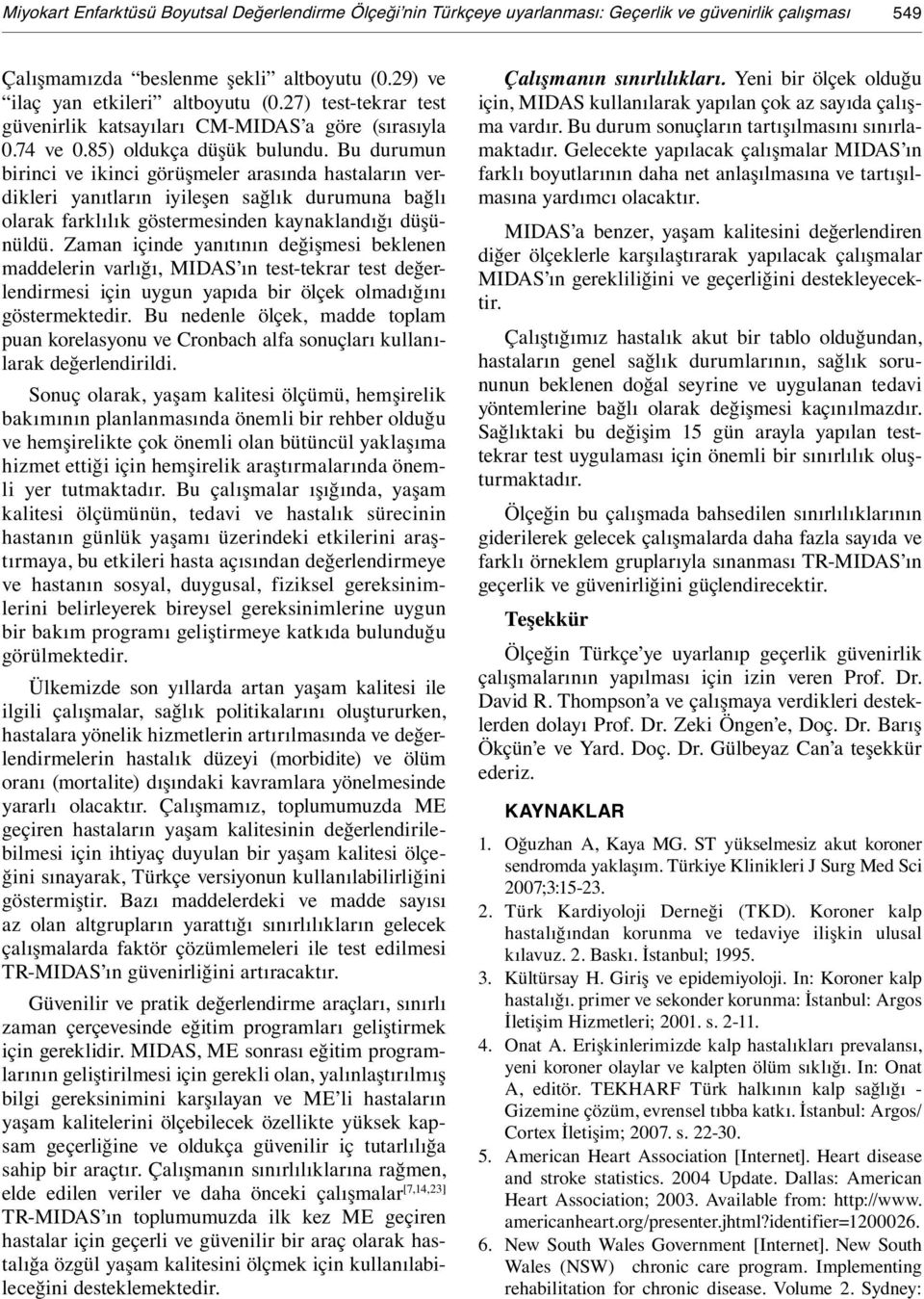 Bu durumun birinci ve ikinci görüşmeler arasında hastaların verdikleri yanıtların iyileşen sağlık durumuna bağlı olarak farklılık göstermesinden kaynaklandığı düşünüldü.