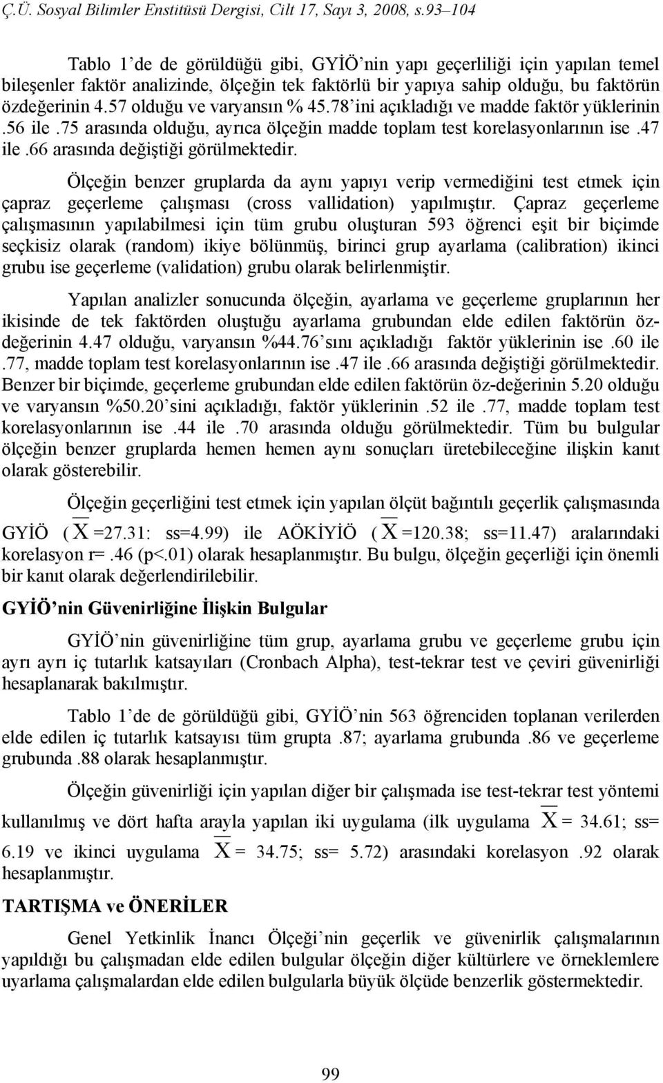 Ölçeğin benzer gruplarda da aynı yapıyı verip vermediğini test etmek için çapraz geçerleme çalışması (cross vallidation) yapılmıştır.