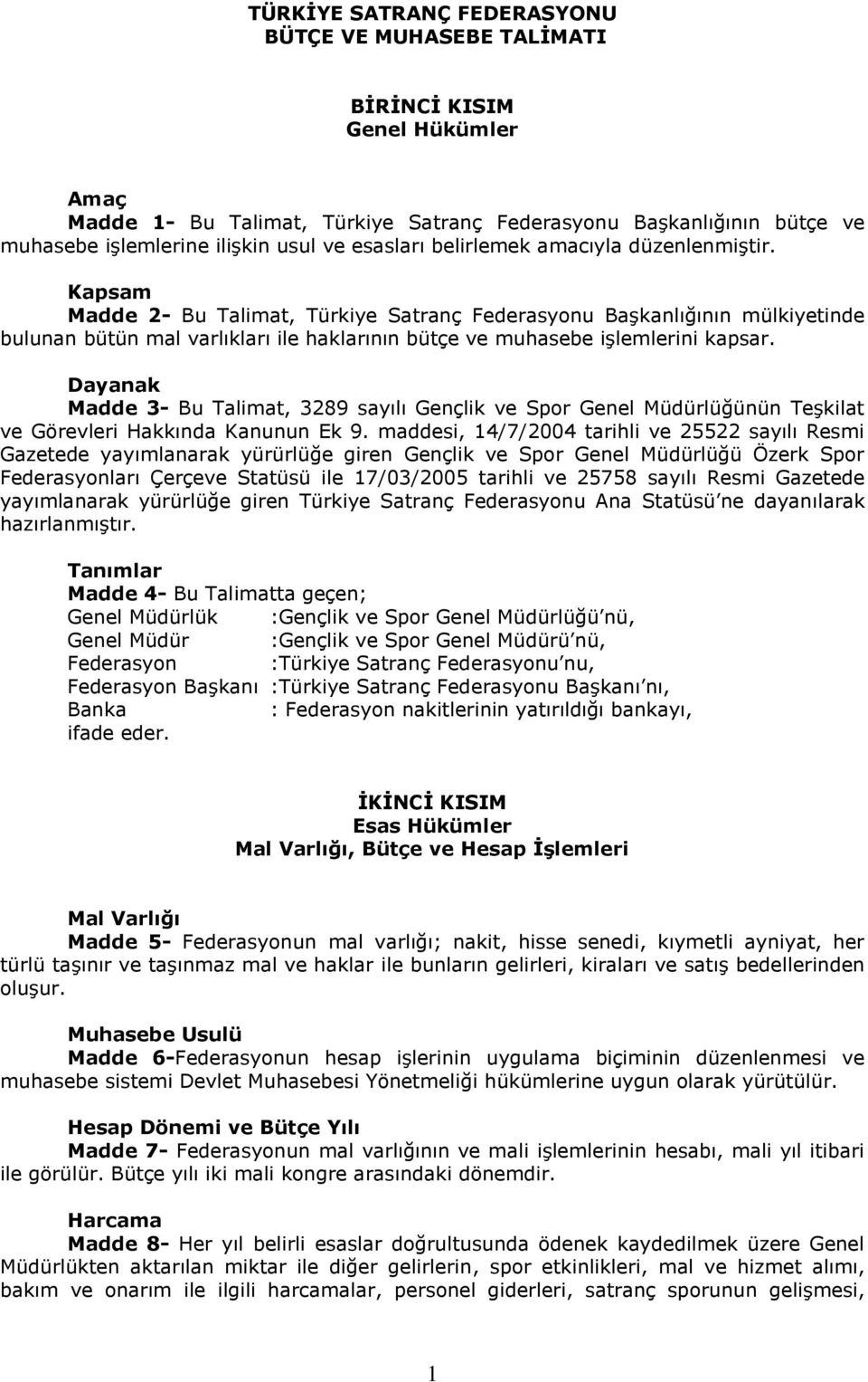 Kapsam Madde 2- Bu Talimat, Türkiye Satranç Federasyonu Başkanlığının mülkiyetinde bulunan bütün mal varlıkları ile haklarının bütçe ve muhasebe işlemlerini kapsar.