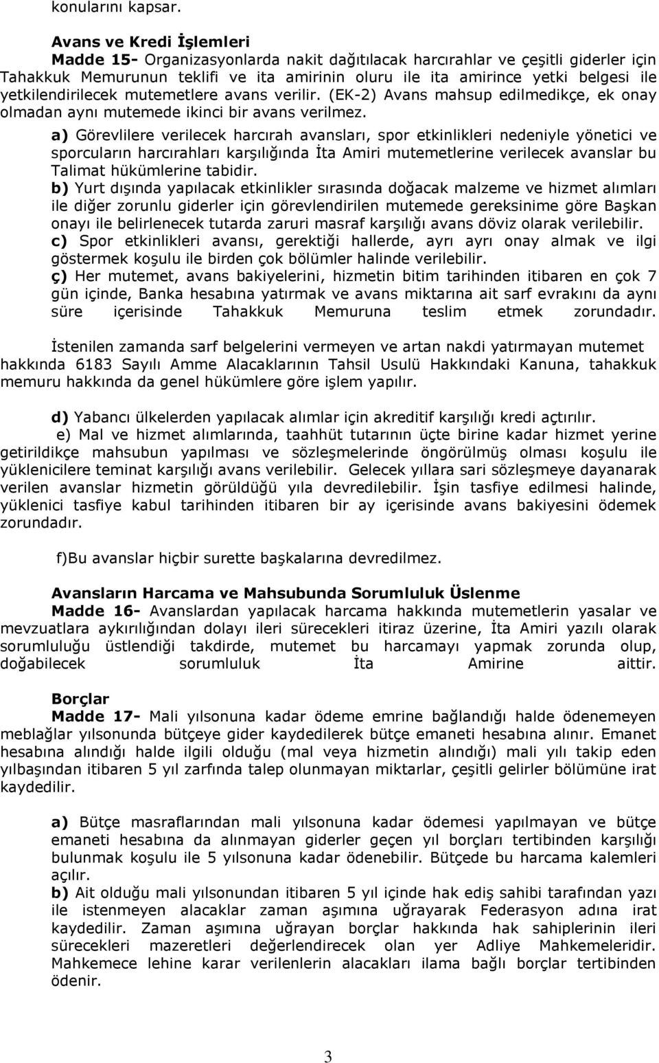 yetkilendirilecek mutemetlere avans verilir. (EK-2) Avans mahsup edilmedikçe, ek onay olmadan aynı mutemede ikinci bir avans verilmez.