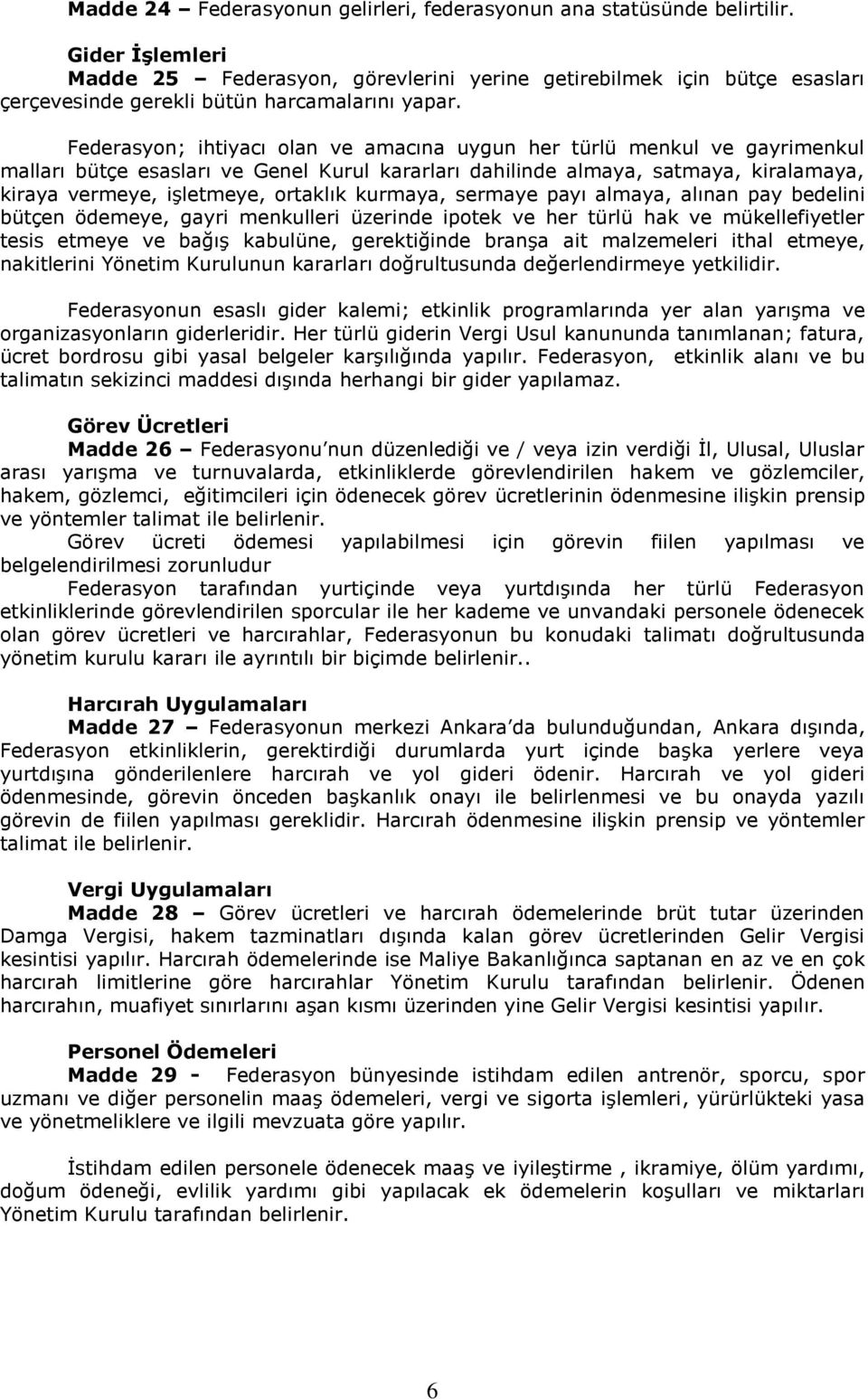 Federasyon; ihtiyacı olan ve amacına uygun her türlü menkul ve gayrimenkul malları bütçe esasları ve Genel Kurul kararları dahilinde almaya, satmaya, kiralamaya, kiraya vermeye, işletmeye, ortaklık