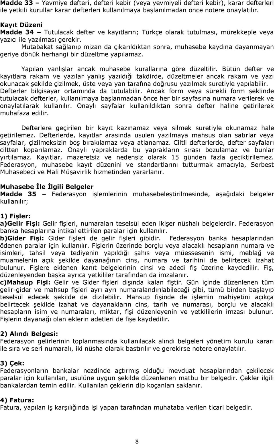 Mutabakat sağlanıp mizan da çıkarıldıktan sonra, muhasebe kaydına dayanmayan geriye dönük herhangi bir düzeltme yapılamaz. Yapılan yanlışlar ancak muhasebe kurallarına göre düzeltilir.