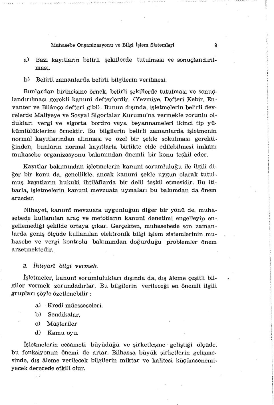 Bunun dışında, işletmelerin belirli devrelerde Maliyeye ve Sosyal Sigortalar Kurumu'na vermekle zorunlu oldukları vergi ve sigorta bordro veya beyannameleri ikinci tip yükümlülüklerine örnektir.