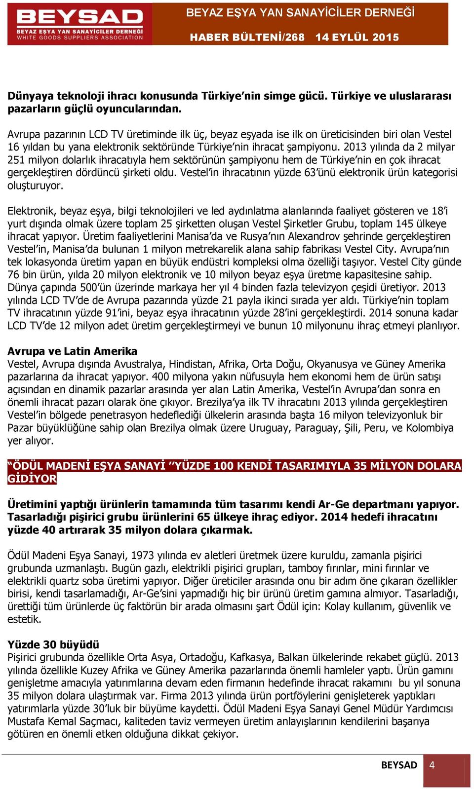 2013 yılında da 2 milyar 251 milyon dolarlık ihracatıyla hem sektörünün şampiyonu hem de Türkiye nin en çok ihracat gerçekleştiren dördüncü şirketi oldu.