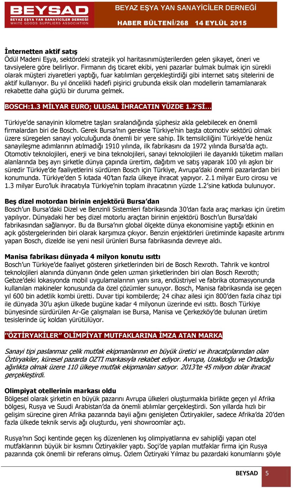 Bu yıl öncelikli hadefi pişirici grubunda eksik olan modellerin tamamlanarak rekabette daha güçlü bir duruma gelmek. BOSCH:1.3 MİLYAR EURO; ULUSAL İHRACATIN YÜZDE 1.