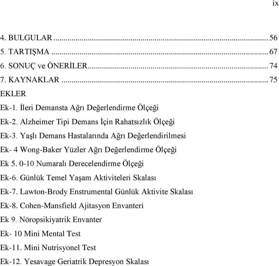 Yaşlı Demans Hastalarında Ağrı Değerlendirilmesi Ek- 4 Wong-Baker Yüzler Ağrı Değerlendirme Ölçeği Ek 5. 0-10 Numaralı Derecelendirme Ölçeği Ek-6.