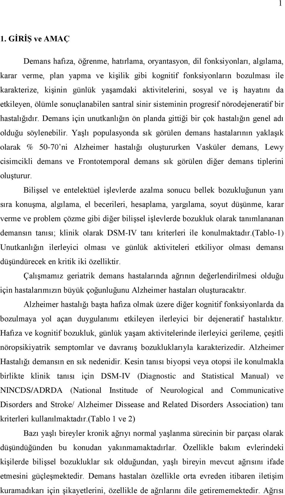 Demans için unutkanlığın ön planda gittiği bir çok hastalığın genel adı olduğu söylenebilir.