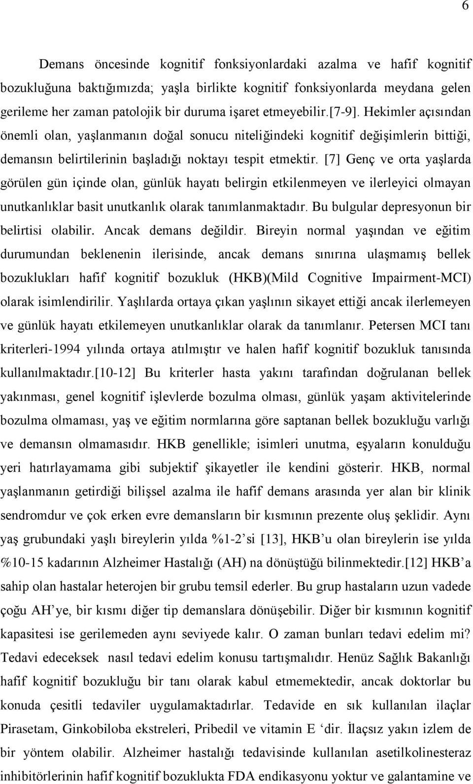 [7] Genç ve orta yaşlarda görülen gün içinde olan, günlük hayatı belirgin etkilenmeyen ve ilerleyici olmayan unutkanlıklar basit unutkanlık olarak tanımlanmaktadır.