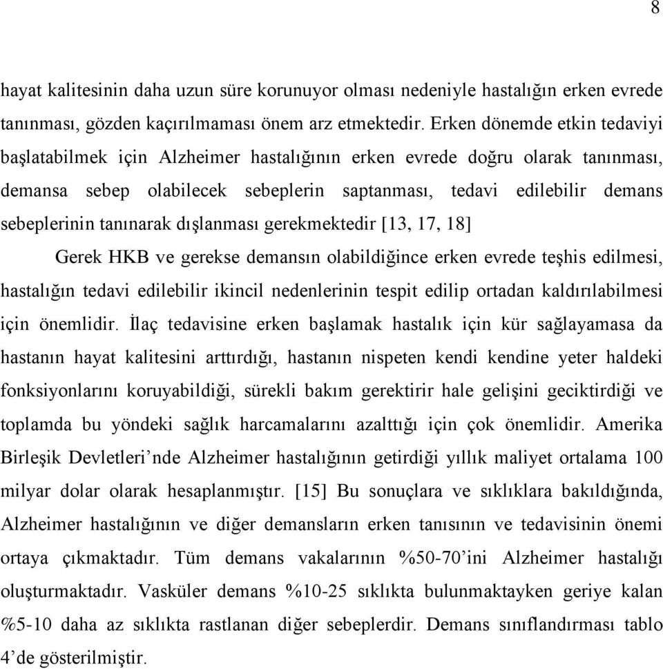 tanınarak dışlanması gerekmektedir [13, 17, 18] Gerek HKB ve gerekse demansın olabildiğince erken evrede teşhis edilmesi, hastalığın tedavi edilebilir ikincil nedenlerinin tespit edilip ortadan