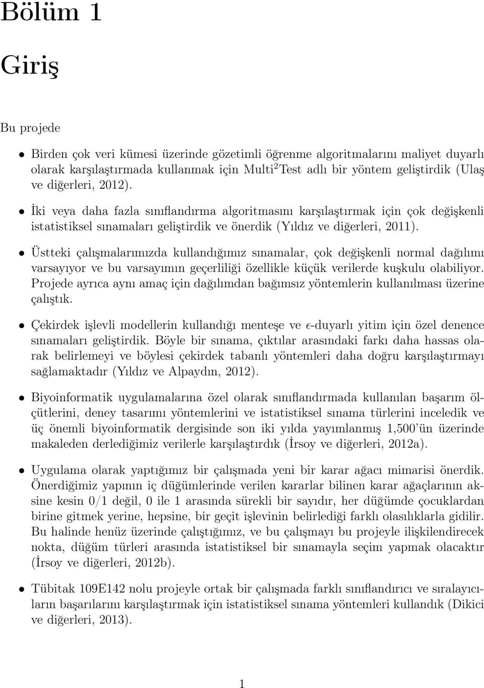 kullandığımız sınamalar, çk değişkenli nrmal dağılımı varsayıyr ve bu varsayımın geçerliliği özellikle küçük verilerde kuşkulu labiliyr Prjede ayrıca aynı amaç için dağılımdan bağımsız yöntemlerin