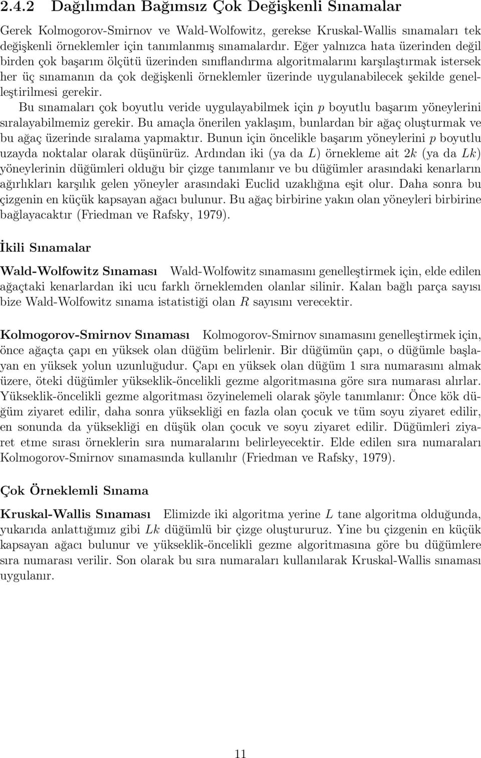 genelleştirilmesi gerekir Bu sınamaları çk byutlu veride uygulayabilmek için p byutlu başarım yöneylerini sıralayabilmemiz gerekir Bu amaçla önerilen yaklaşım, bunlardan bir ağaç luşturmak ve bu ağaç