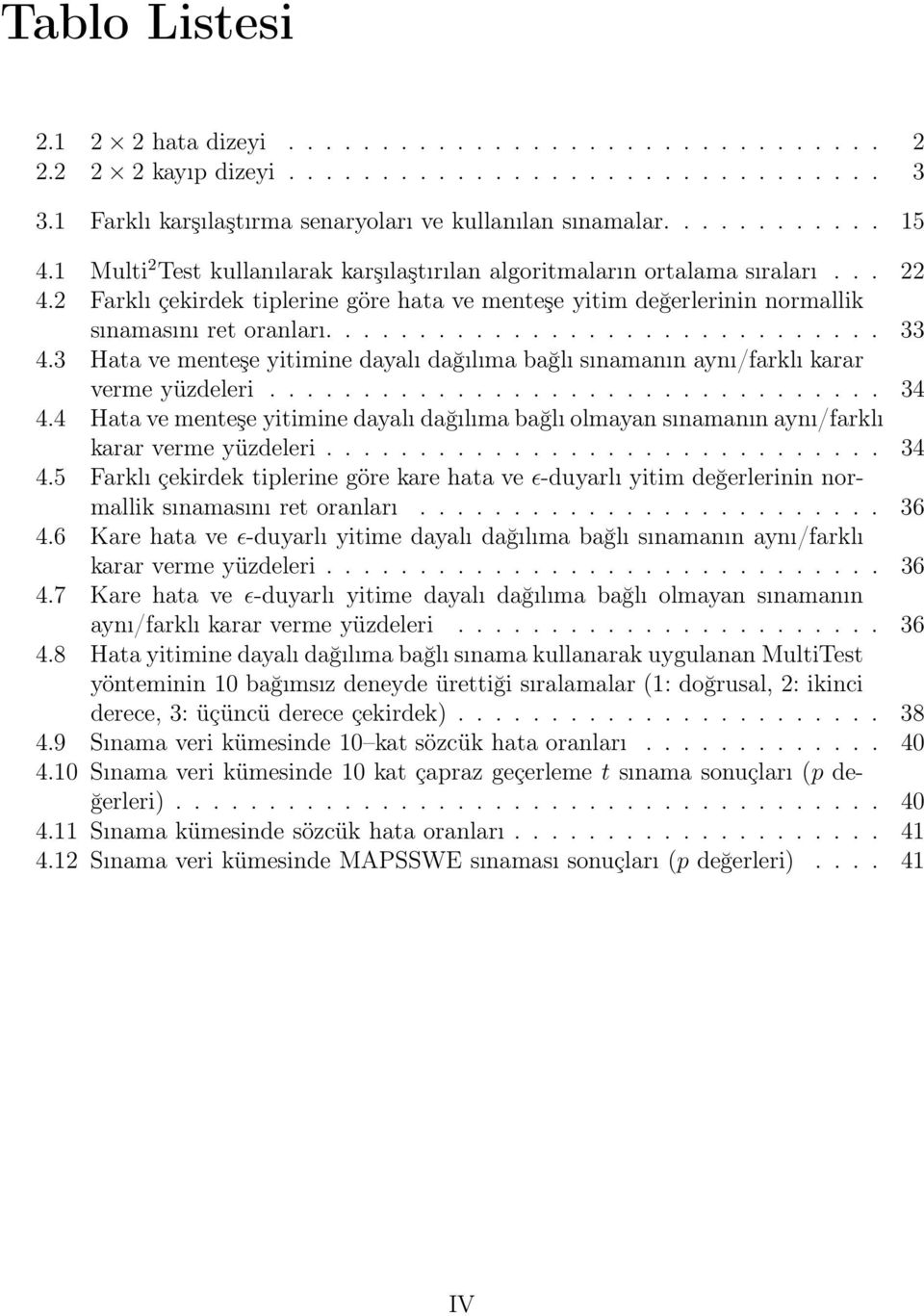 44 Hata ve menteşe yitimine dayalı dağılıma bağlı lmayan sınamanın aynı/farklı karar verme yüzdeleri 34 45 Farklı çekirdek tiplerine göre kare hata ve ǫ-duyarlı yitim değerlerinin nrmallik sınamasını