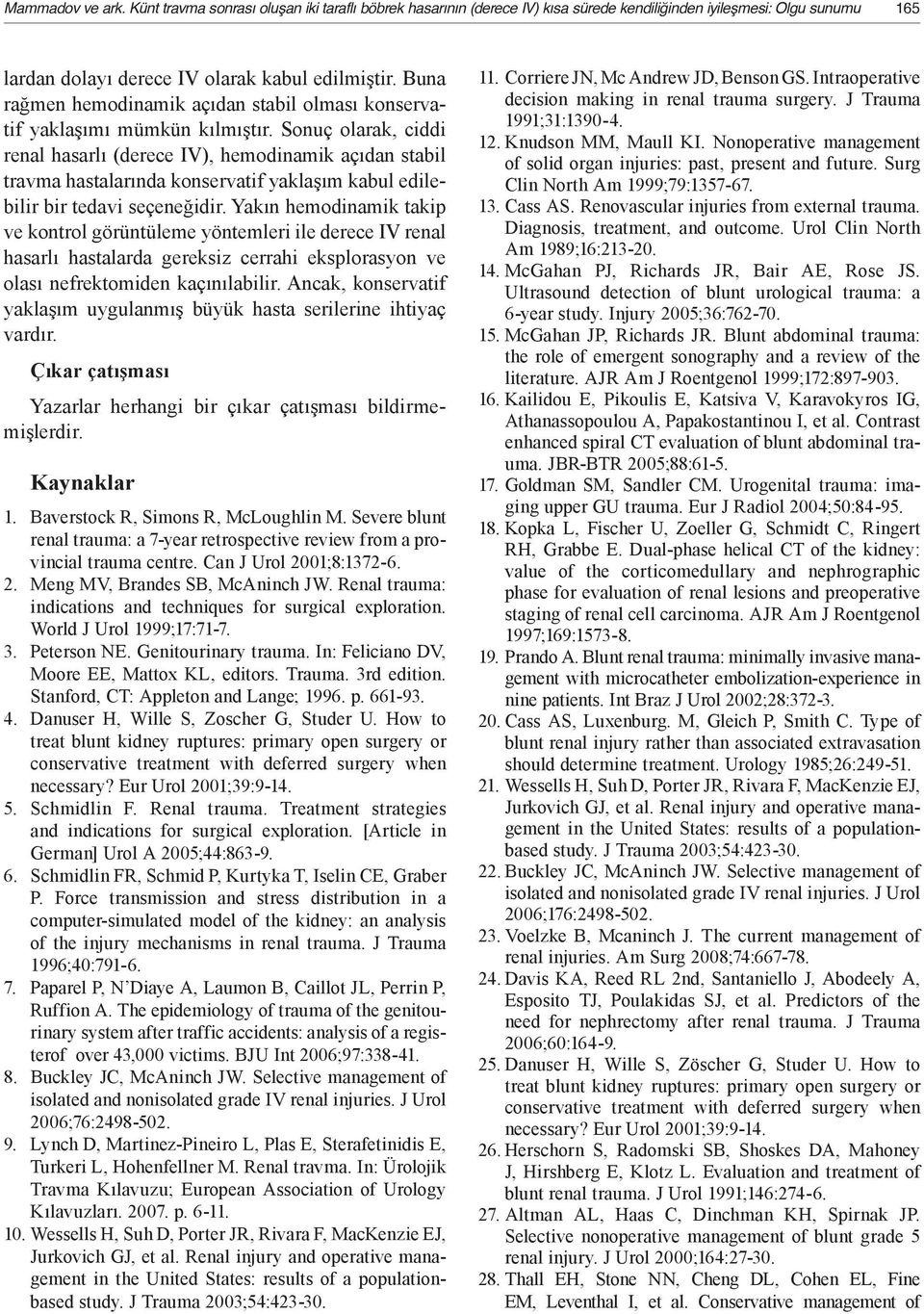 Sonuç olarak, ciddi renal hasarlı (derece IV), hemodinamik açıdan stabil travma hastalarında konservatif yaklaşım kabul edilebilir bir tedavi seçeneğidir.