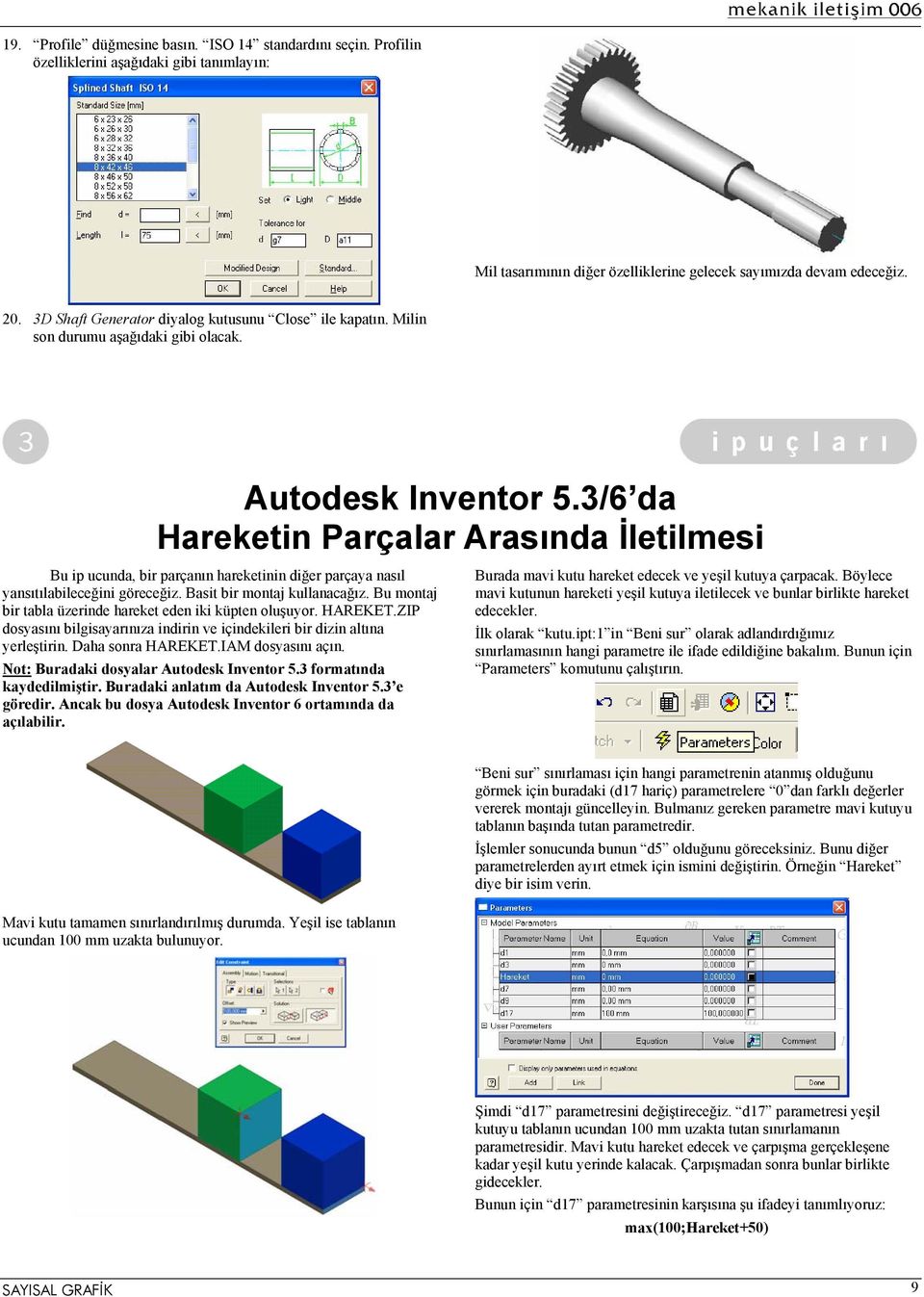 3/6 da Hareketin Parçalar Arasında İletilmesi Bu ip ucunda, bir parçanın hareketinin diğer parçaya nasıl yansıtılabileceğini göreceğiz. Basit bir montaj kullanacağız.