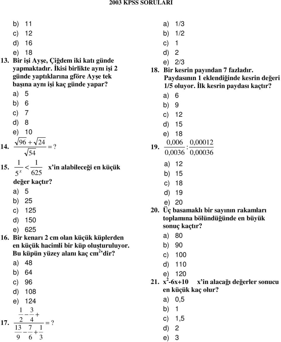 Bu küpün yüzey alanı kaç cm 2 dir? a) 48 b) 64 c) 96 d) 108 e) 124 1 3 + 17. 2 4 =? 13 7 1 + 9 6 3 a) 1/3 b) 1/2 c) 1 d) 2 e) 2/3 18. Bir kesrin payından 7 fazladır.